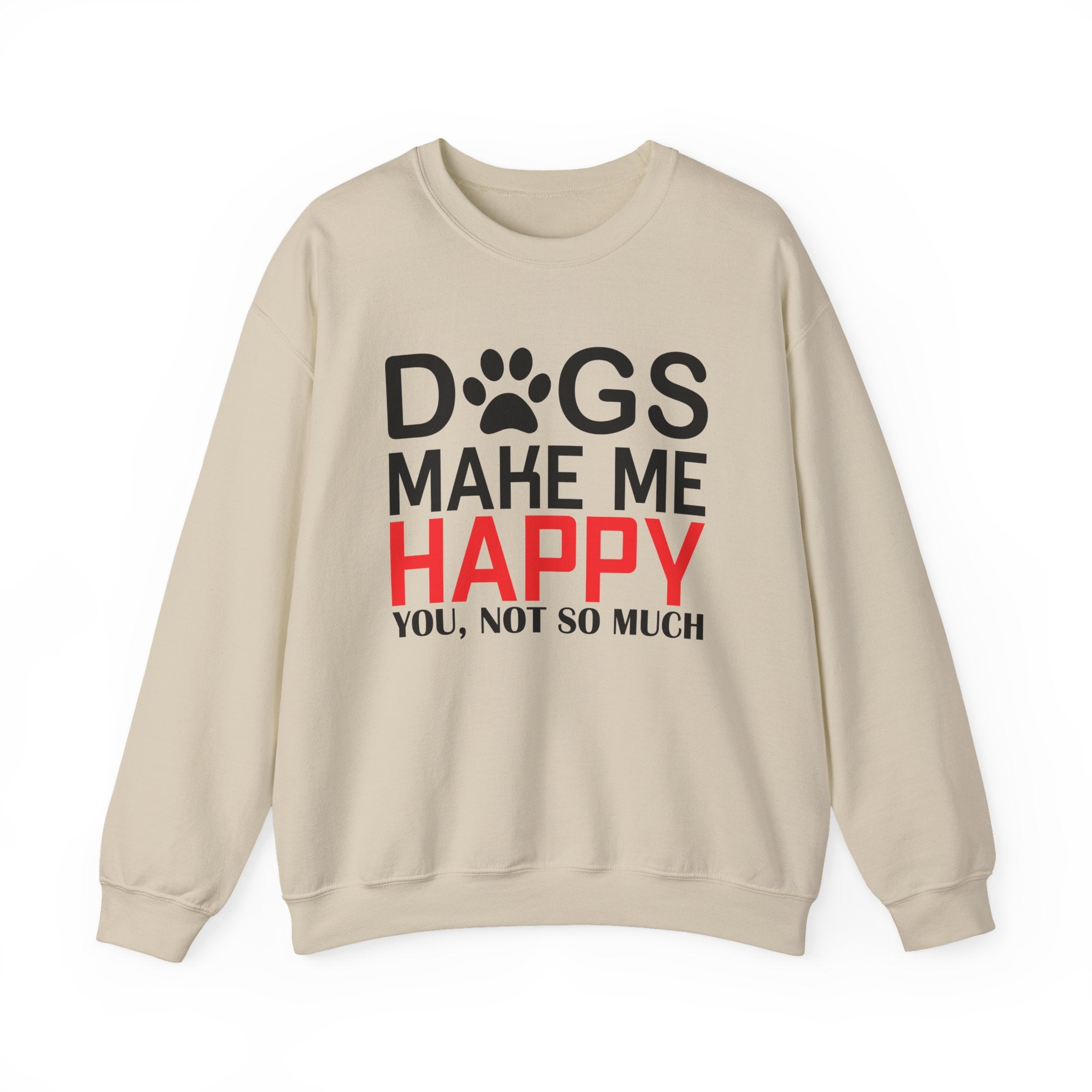 Dogs Make me Happy, You, Not So Much Sweatshirt - Shirt Cave