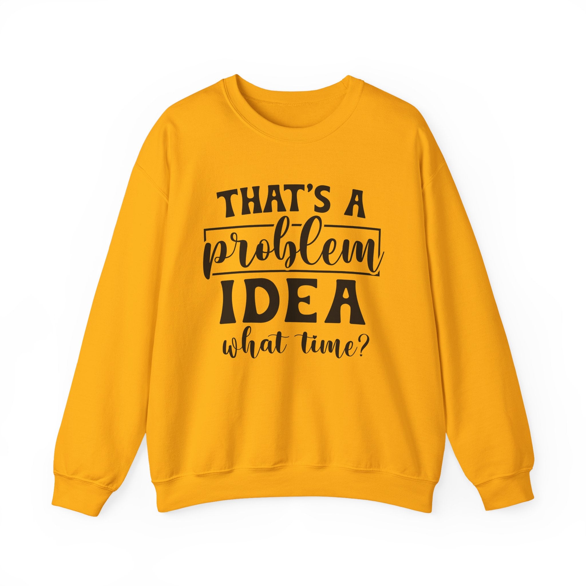 That's a Problem Idea Sweatshirt - Shirt Cave