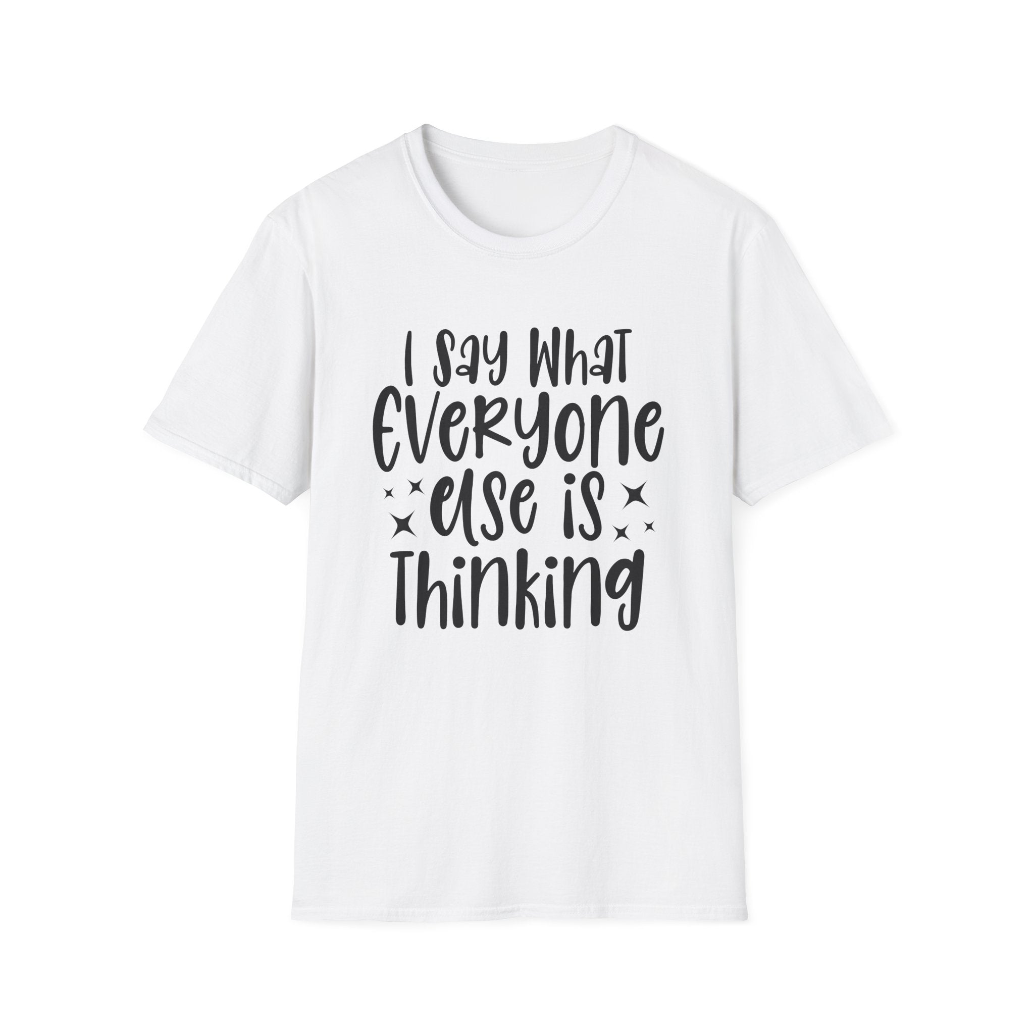 I Say What Everyone Else Is Thinking T-Shirt - Shirt Cave
