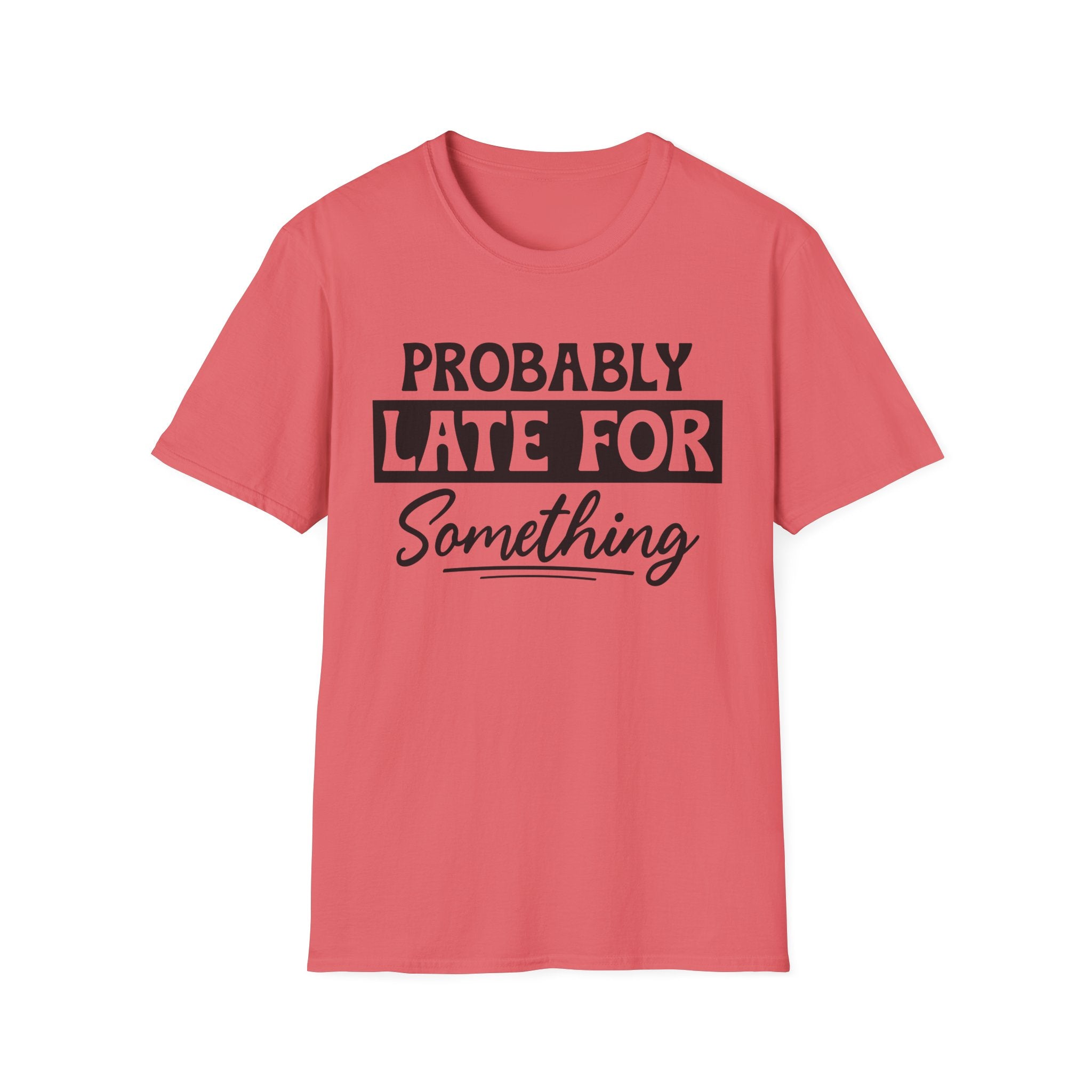 Probably Late For Something T-Shirt - Shirt Cave