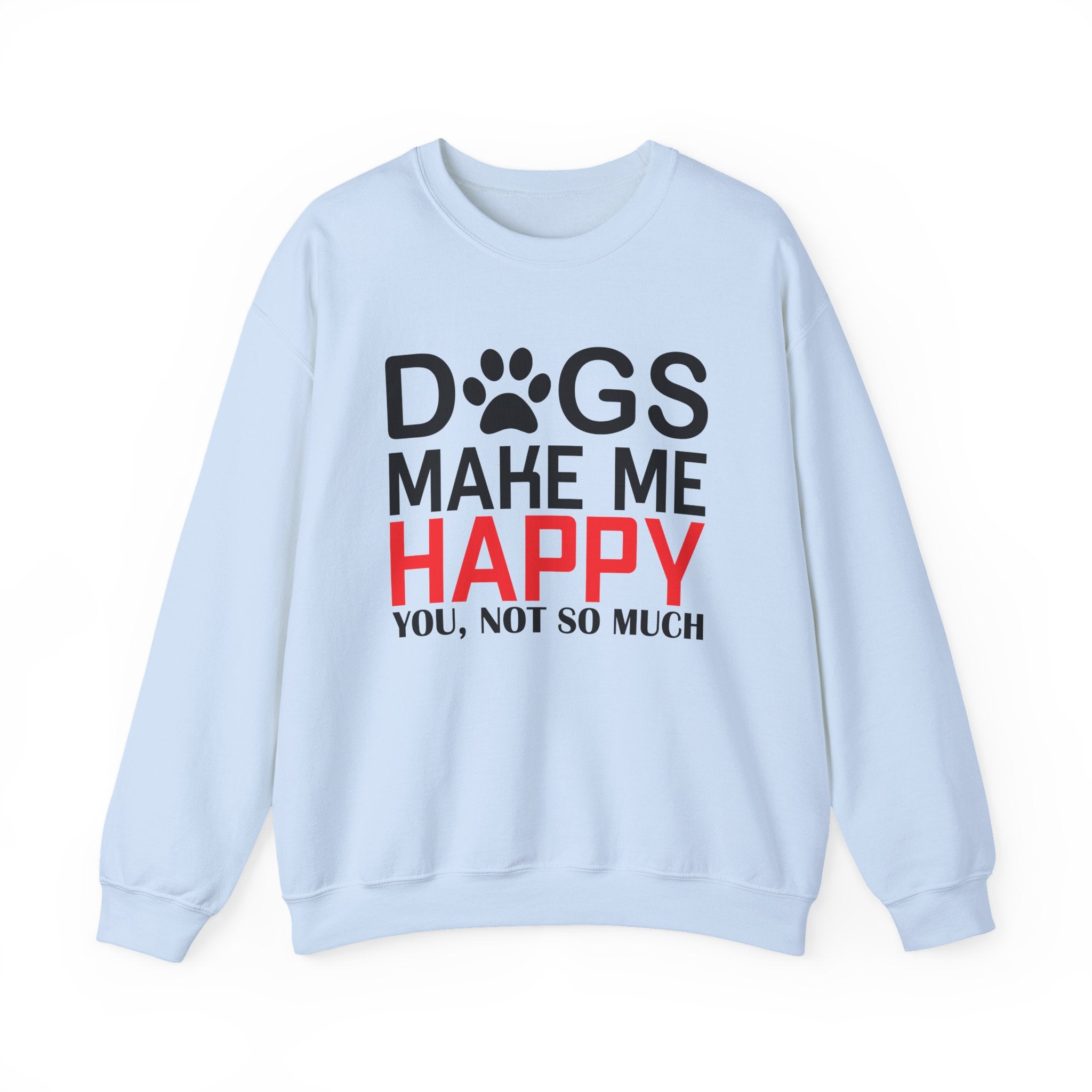 Dogs Make me Happy, You, Not So Much Sweatshirt - Shirt Cave