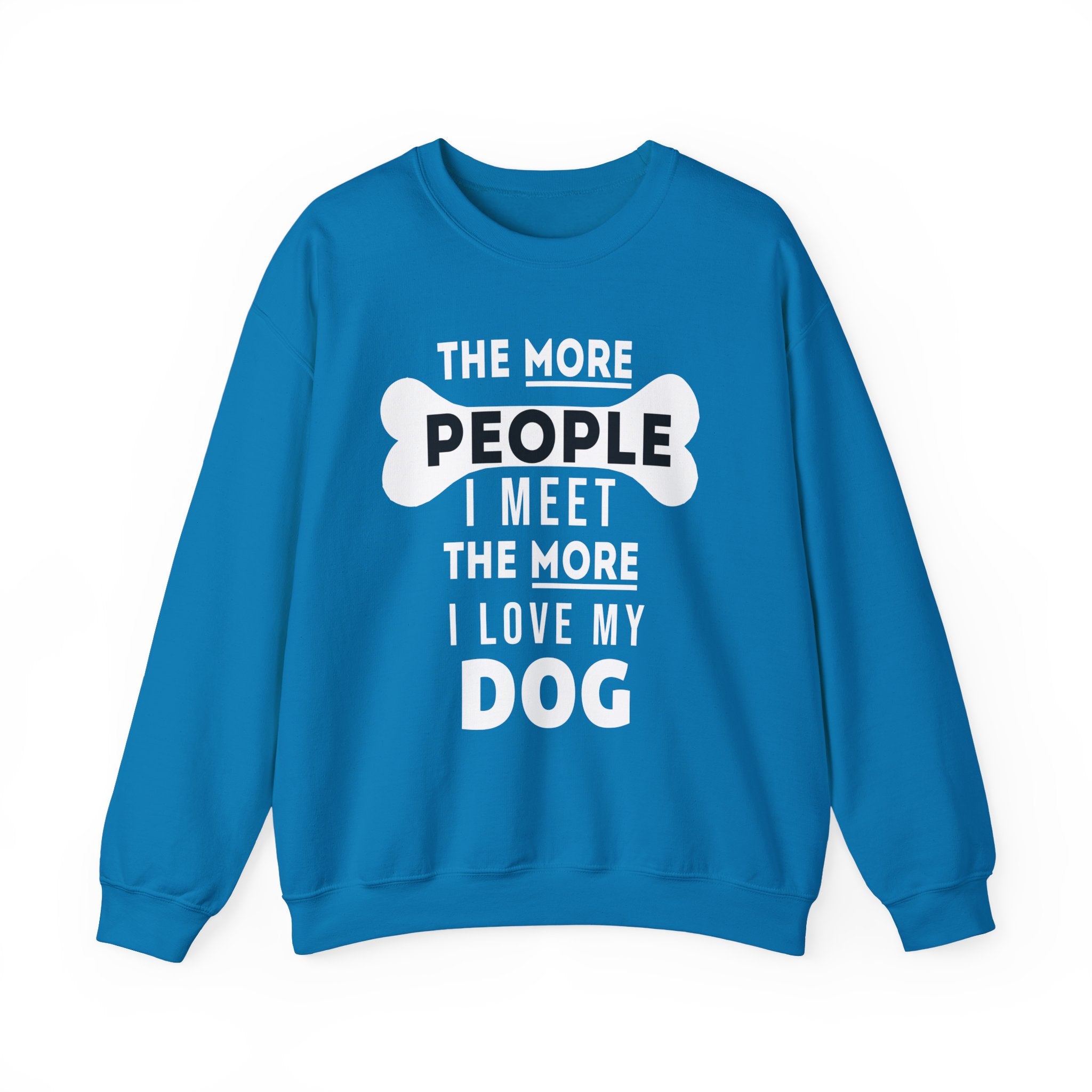 The More People I Meet The More I Love My Dog Sweatshirt - Shirt Cave