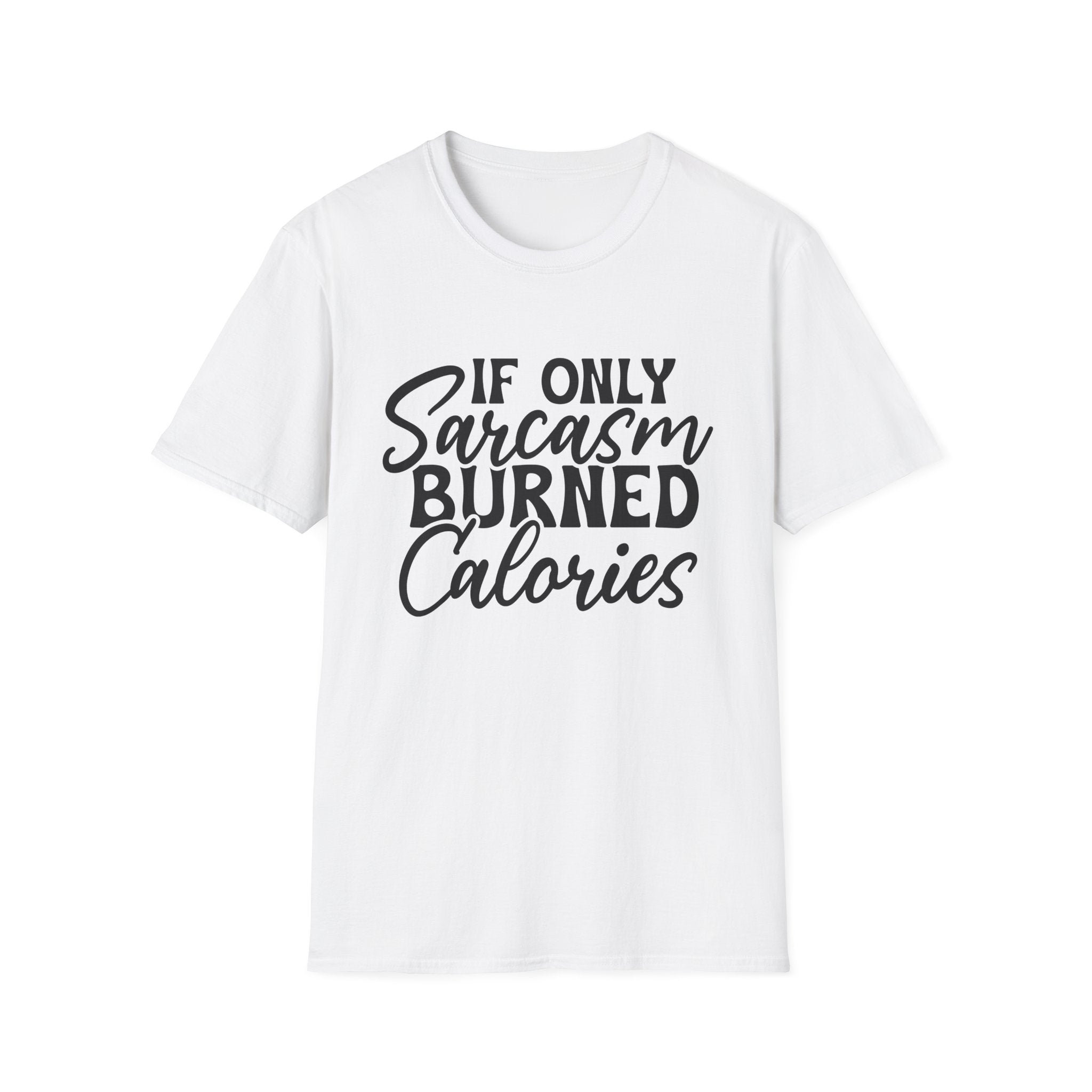 If Only Sarcasm Burned Calories T-Shirt - Shirt Cave