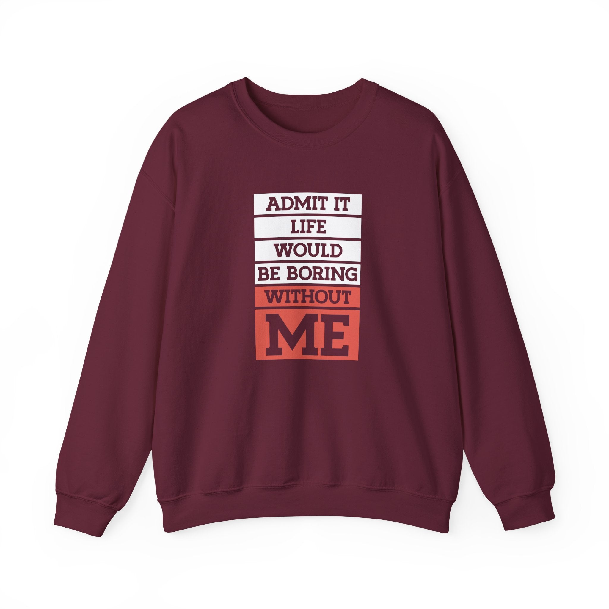 Life Would Be Boring Without Me Sweatshirt - Shirt Cave