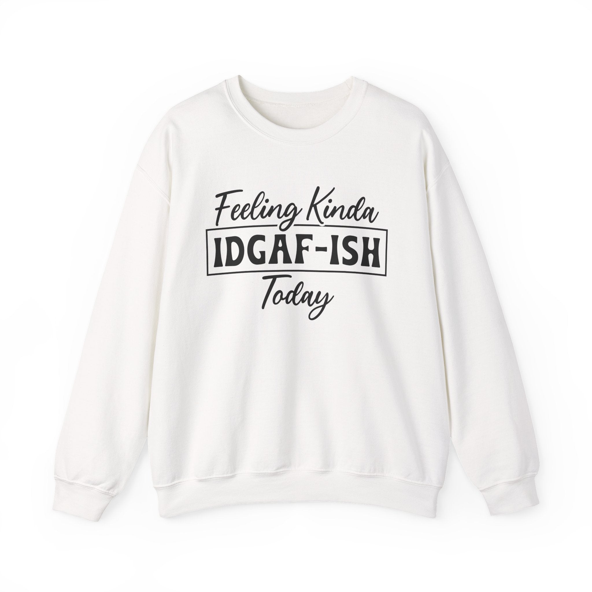 Feeling Kinda IDGAF - ISH Today Sweatshirt - Shirt Cave