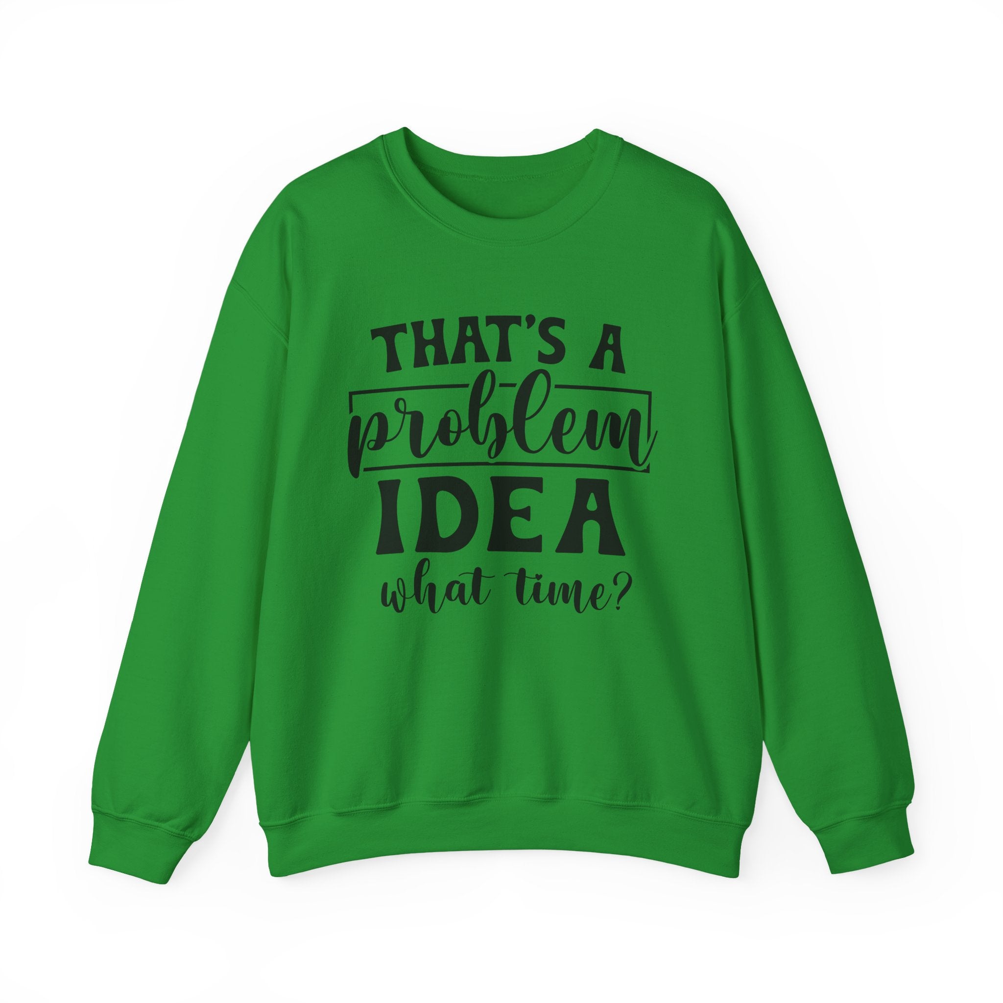 That's a Problem Idea Sweatshirt - Shirt Cave