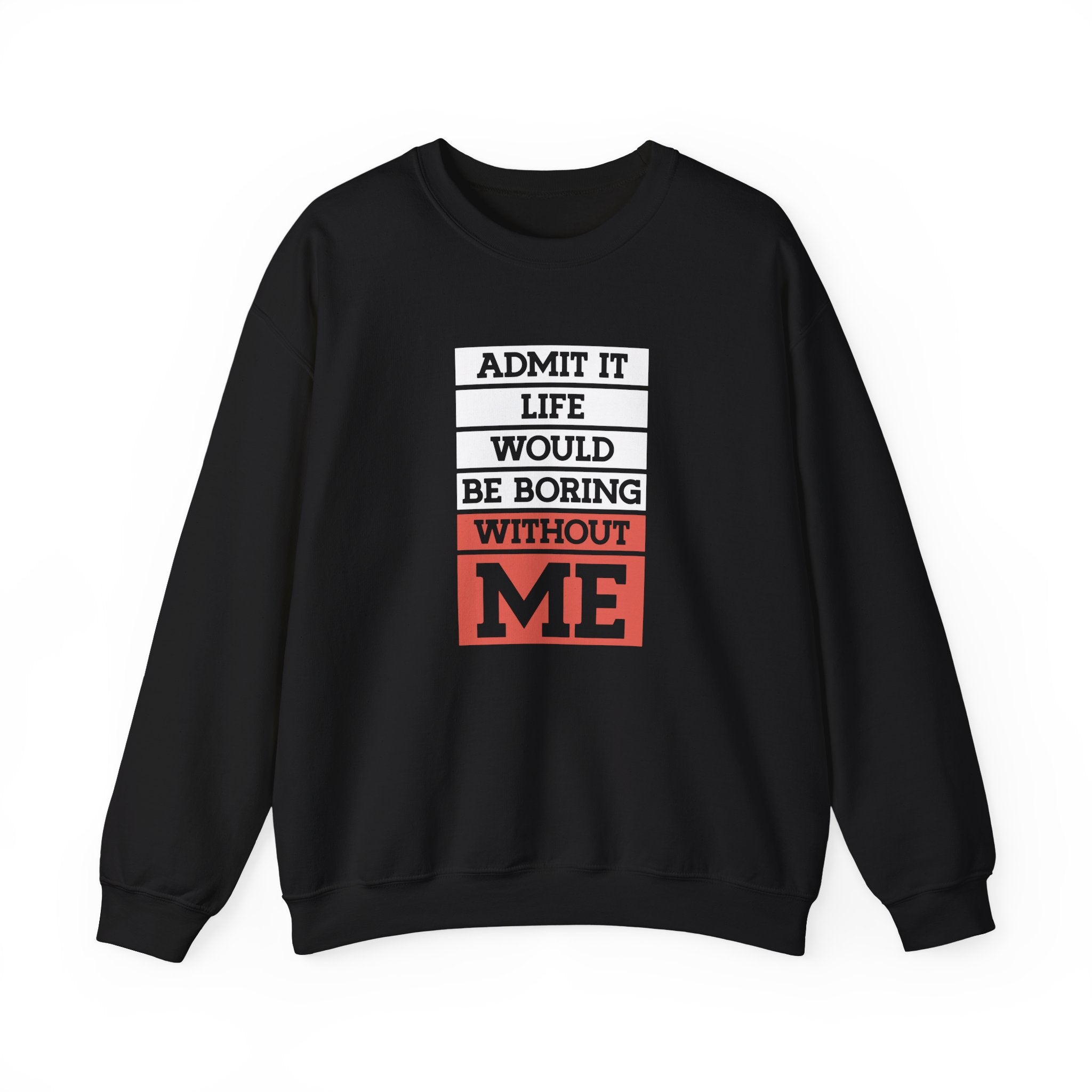 Life Would Be Boring Without Me Sweatshirt - Shirt Cave