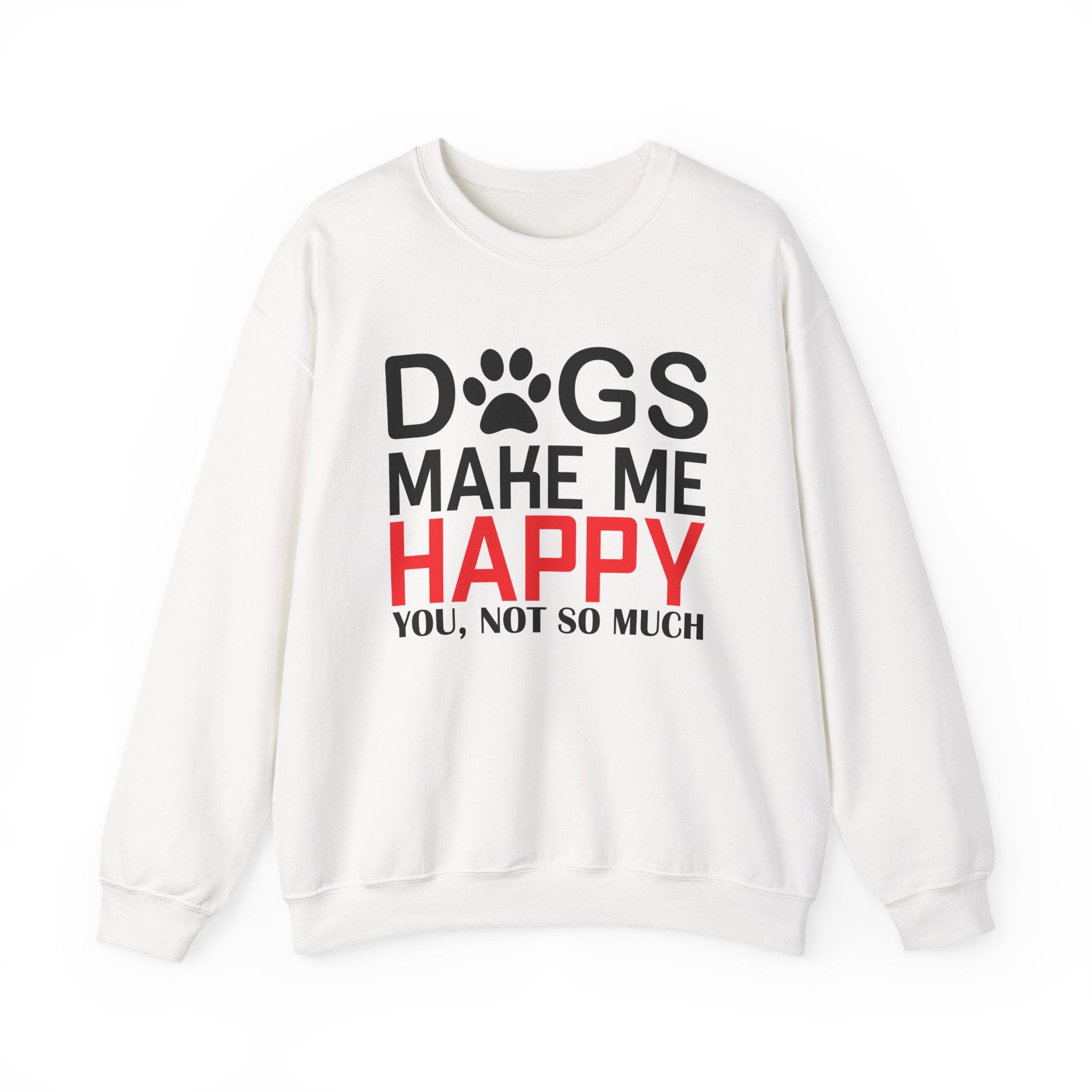 Dogs Make me Happy, You, Not So Much Sweatshirt - Shirt Cave
