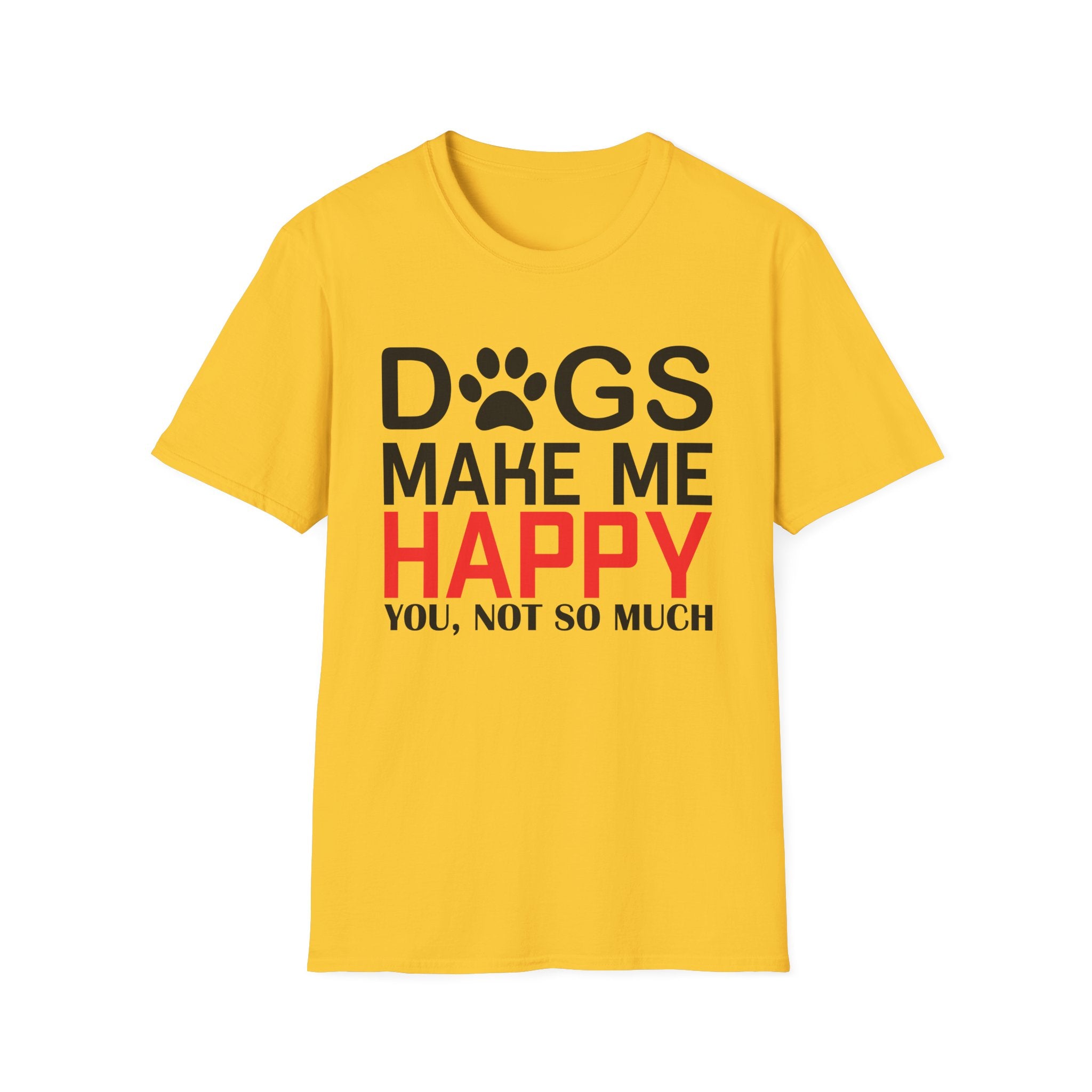 Dogs Make Me Happy - You... Not So Much T-Shirt - Shirt Cave