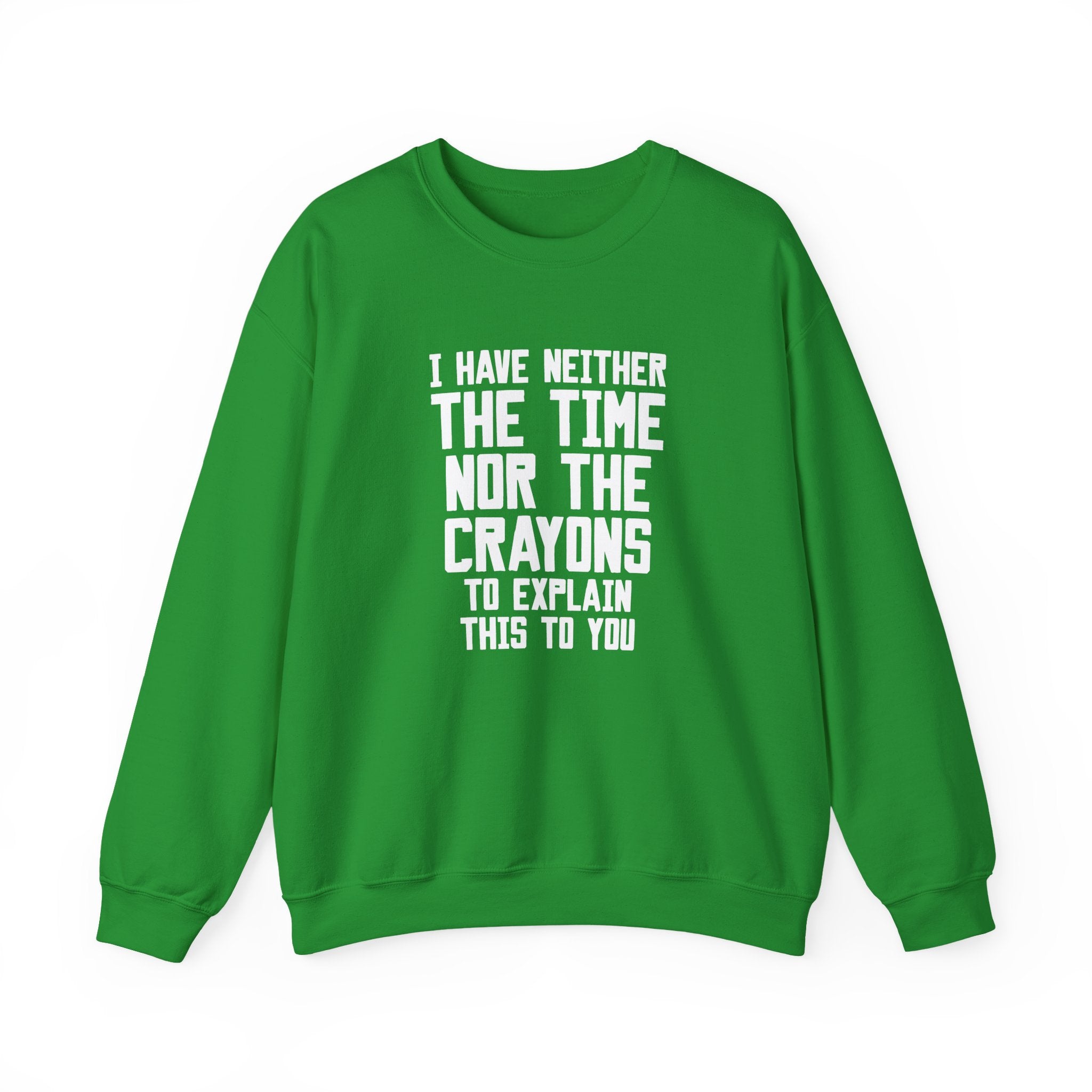 I Have Neither the Time nor the Crayons Sweatshirt - Shirt Cave
