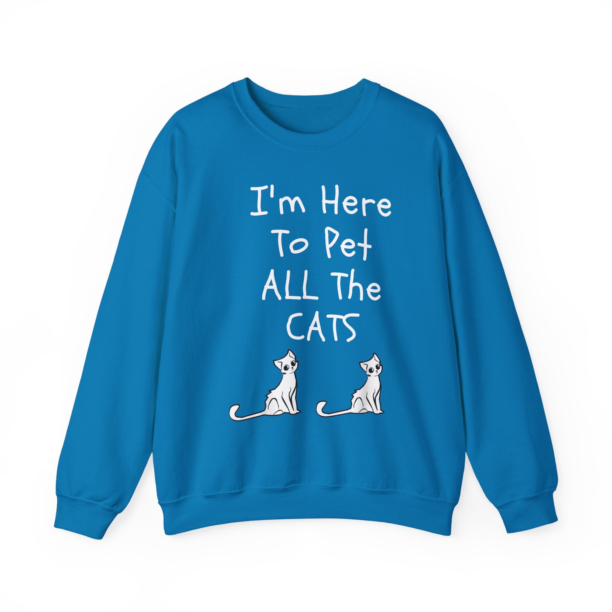 I'm Here To Pet All The Cats Sweatshirt - Shirt Cave