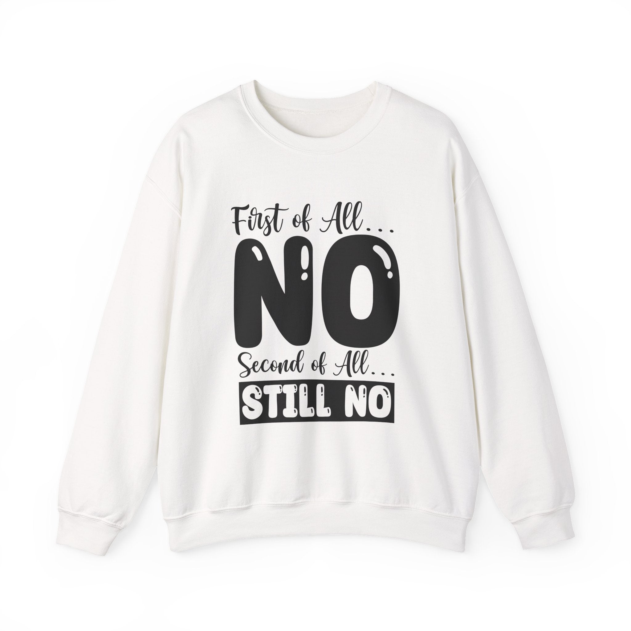 First of All... NO, Second of All... STILL NO Sweatshirt - Shirt Cave