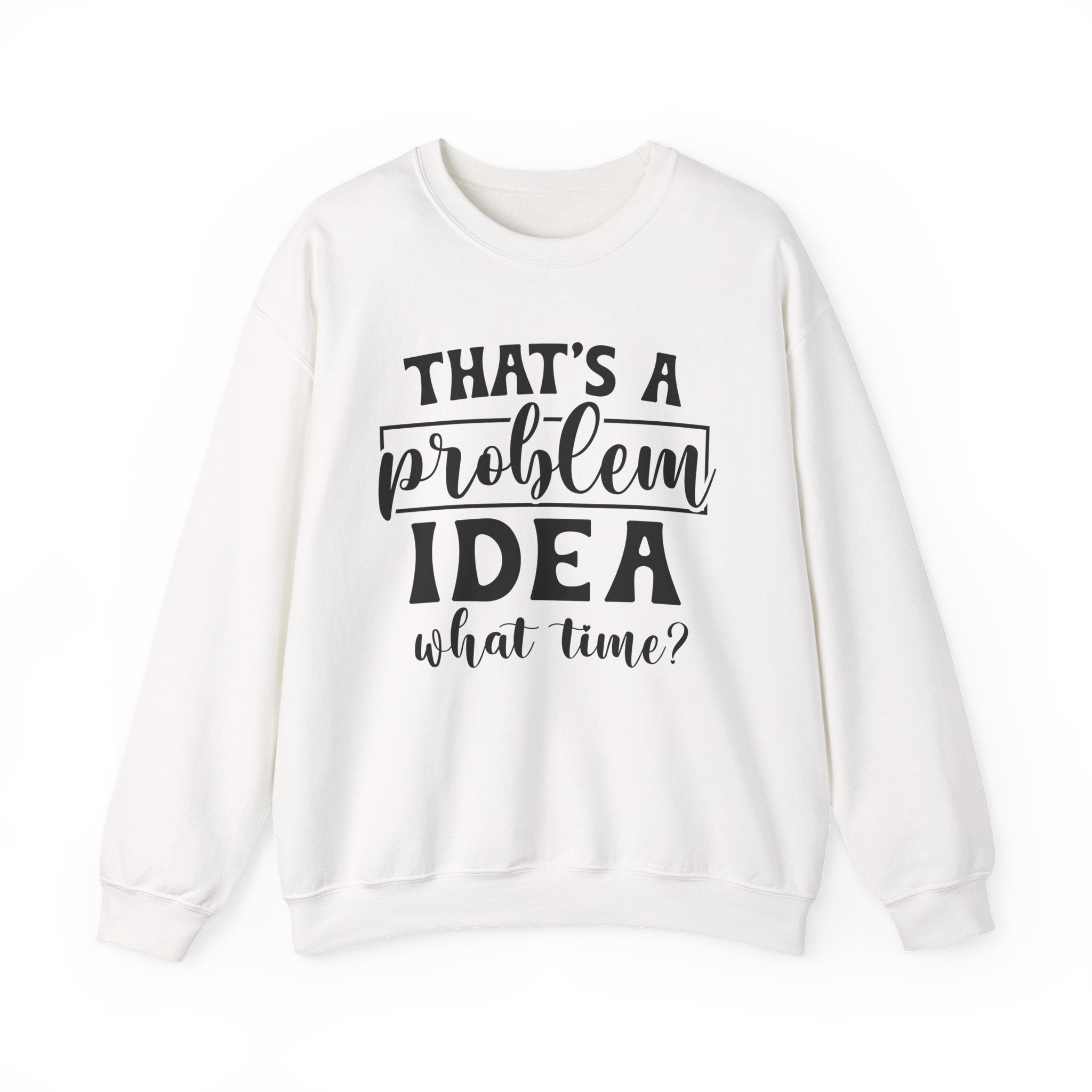 That's a Problem Idea Sweatshirt - Shirt Cave