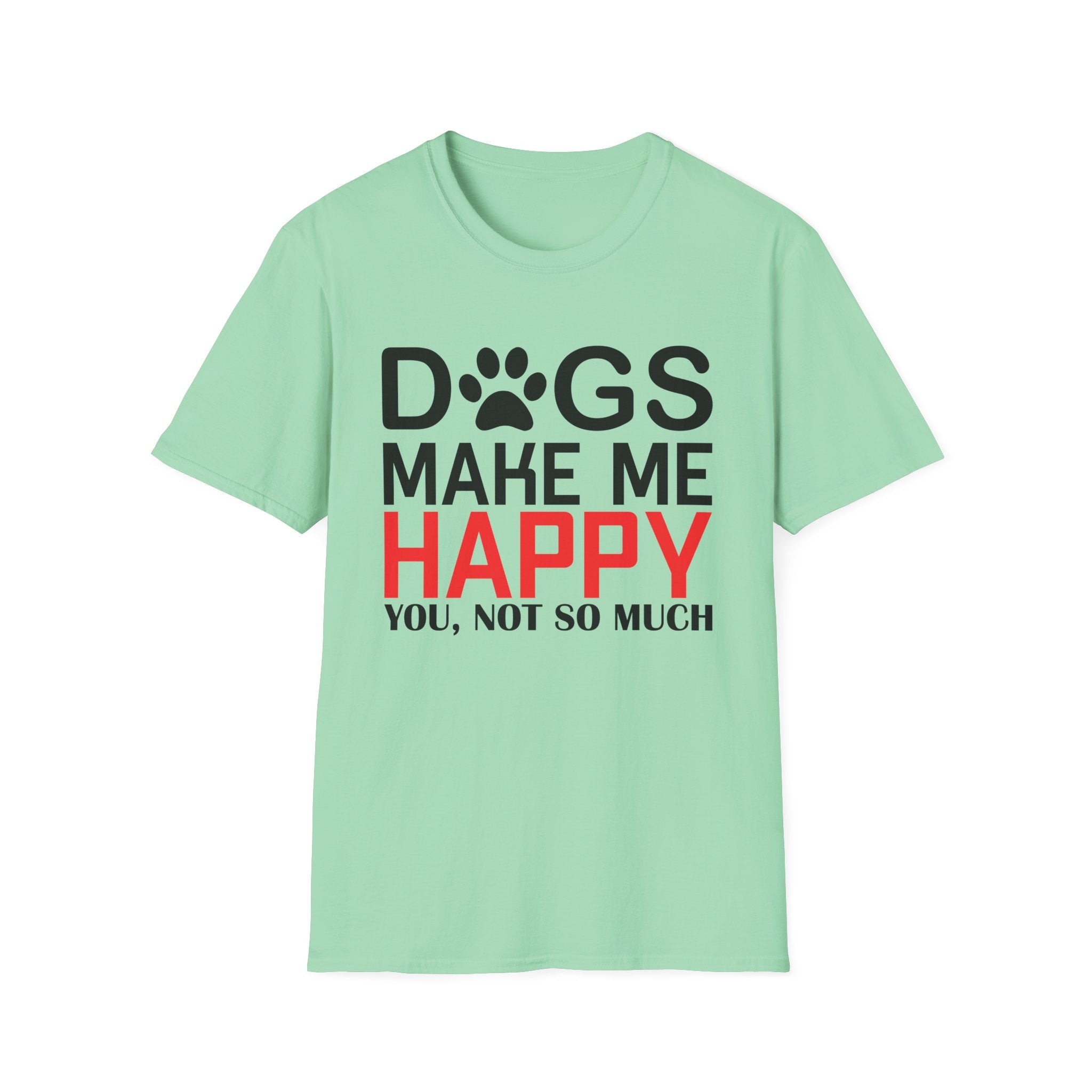 Dogs Make Me Happy - You... Not So Much T-Shirt - Shirt Cave