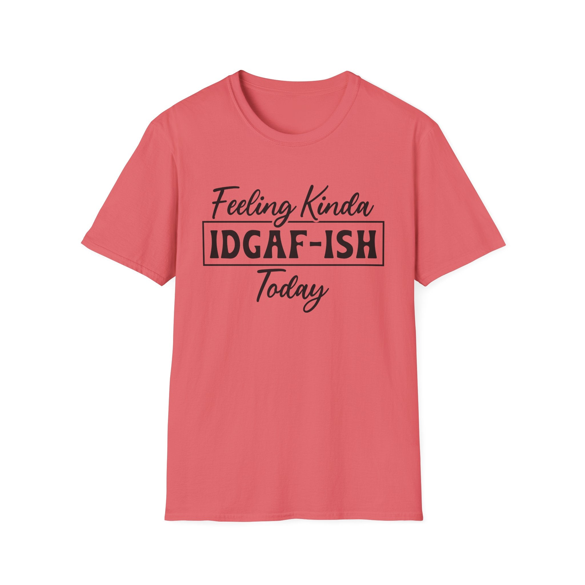Feeling Kinda IDGAF - ISH Today T-Shirt - Shirt Cave