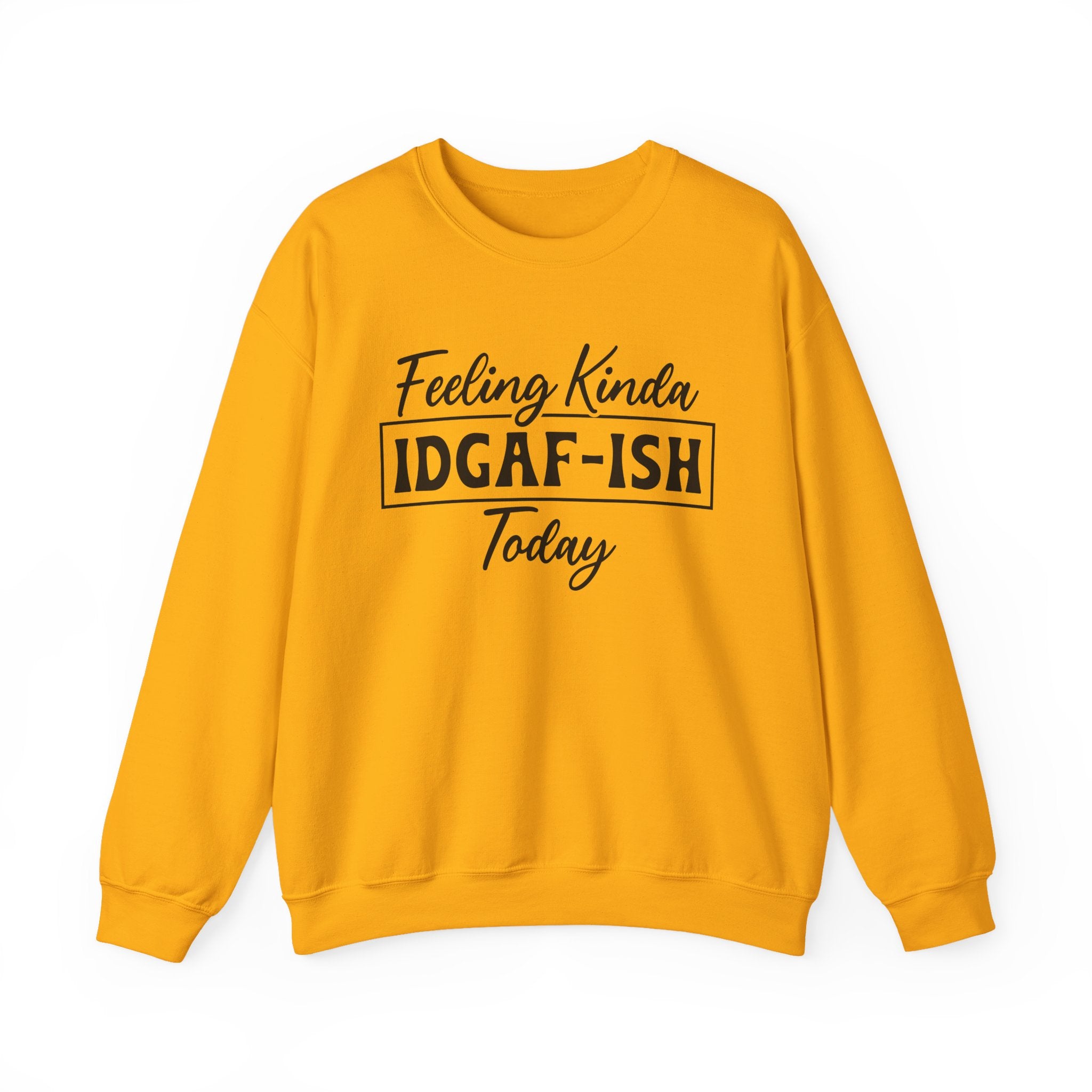 Feeling Kinda IDGAF - ISH Today Sweatshirt - Shirt Cave