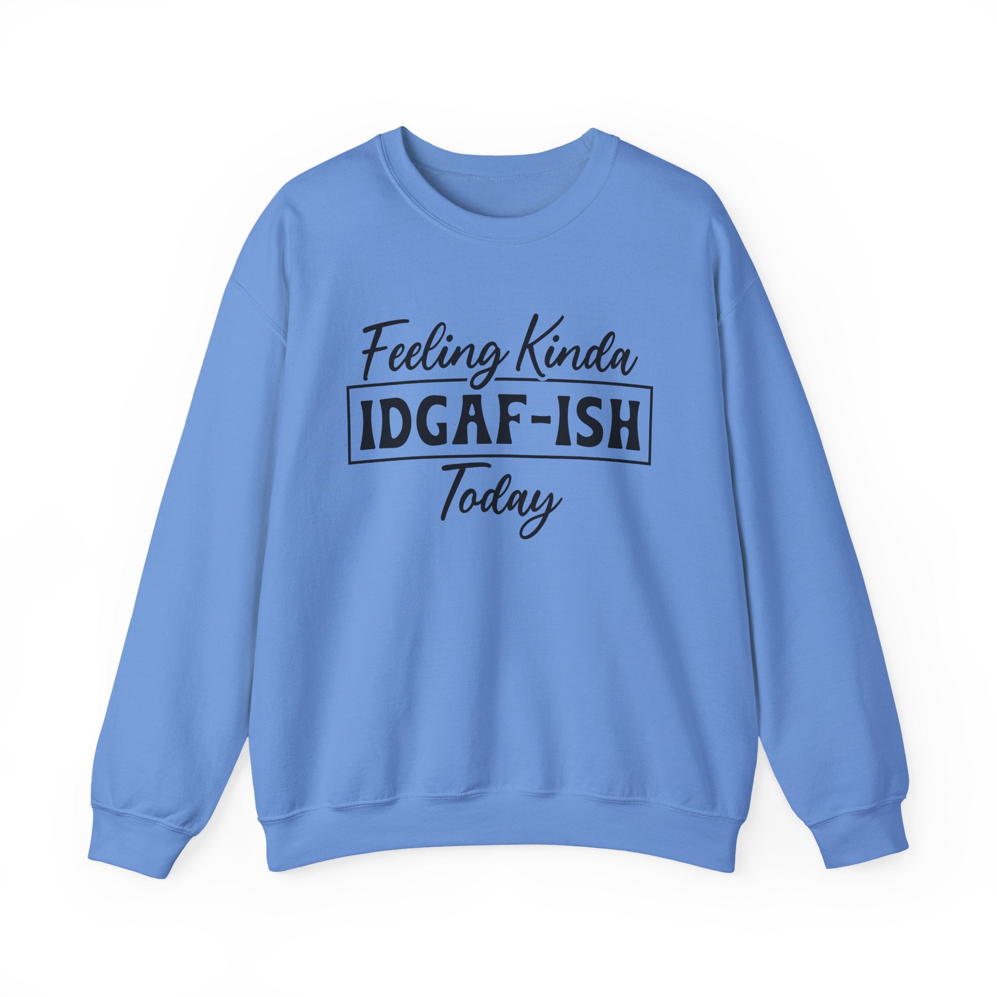 Feeling Kinda IDGAF - ISH Today Sweatshirt - Shirt Cave