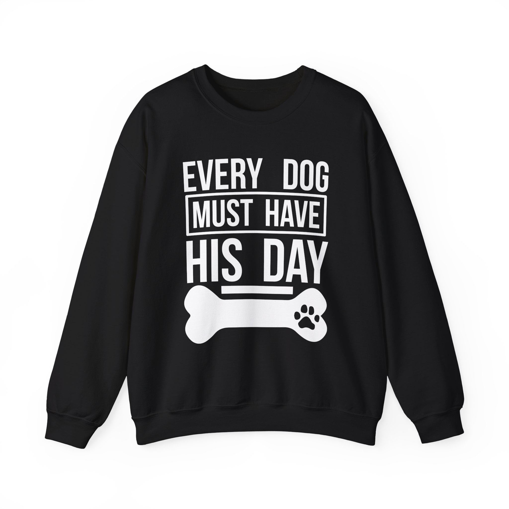Every Dog Must Have His Day Sweatshirt - Shirt Cave