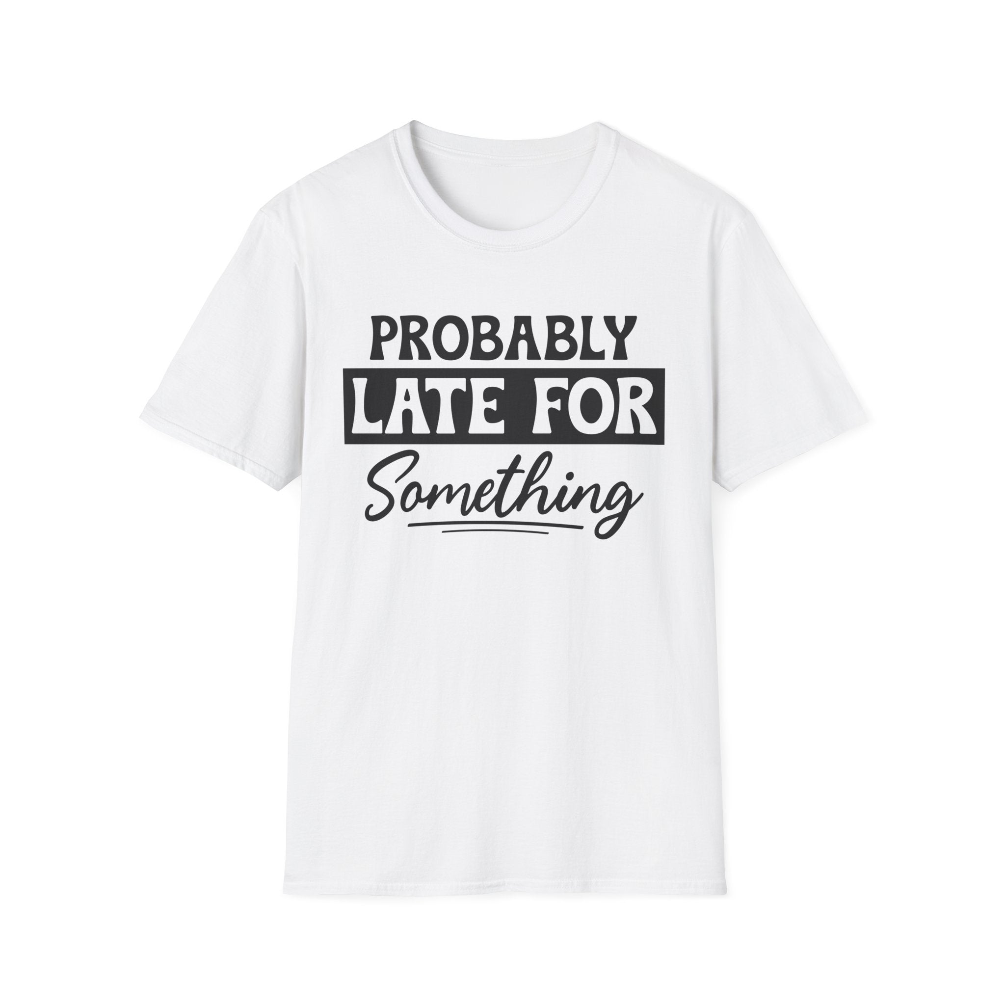 Probably Late For Something T-Shirt - Shirt Cave