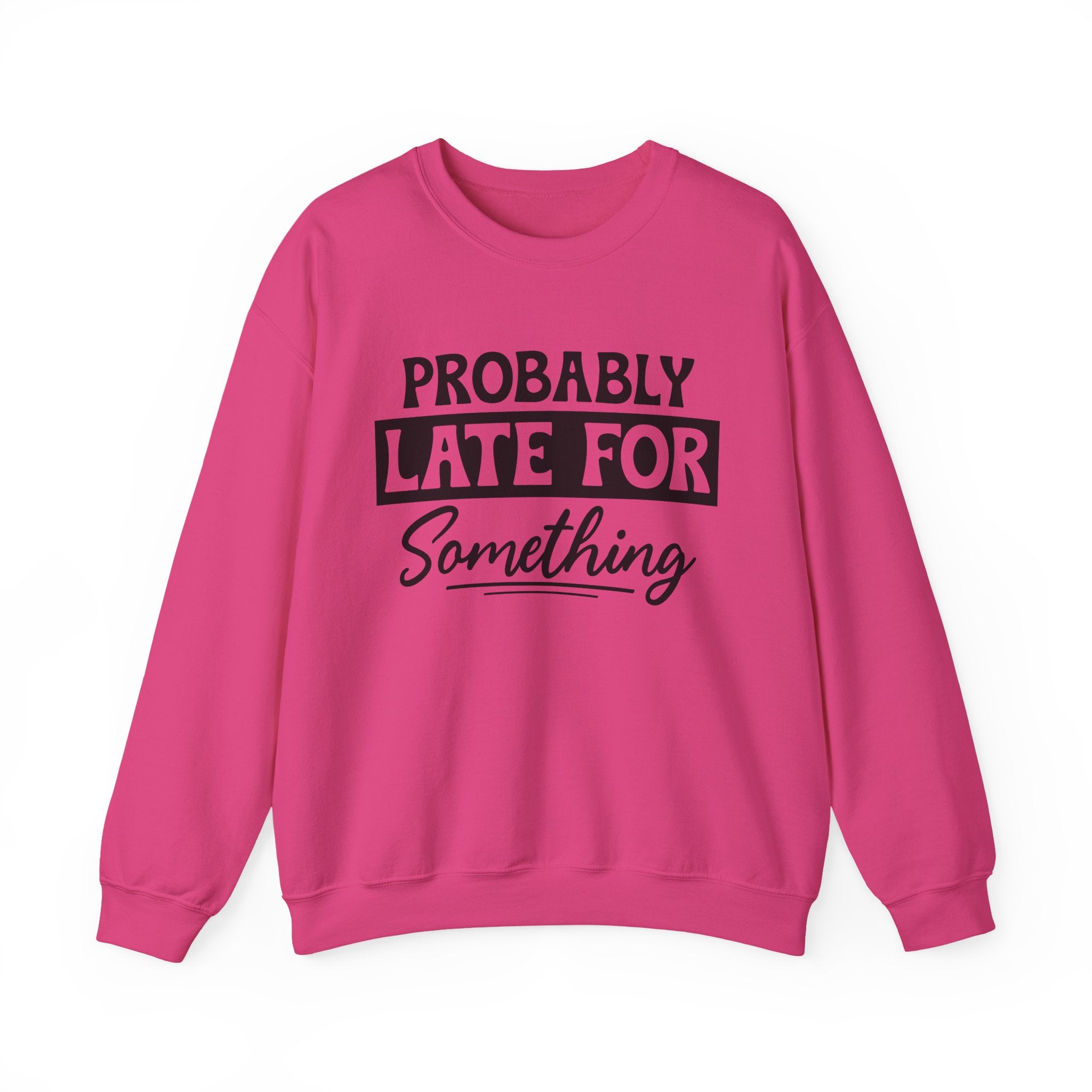 Probably Late for Something Sweatshirt - Shirt Cave