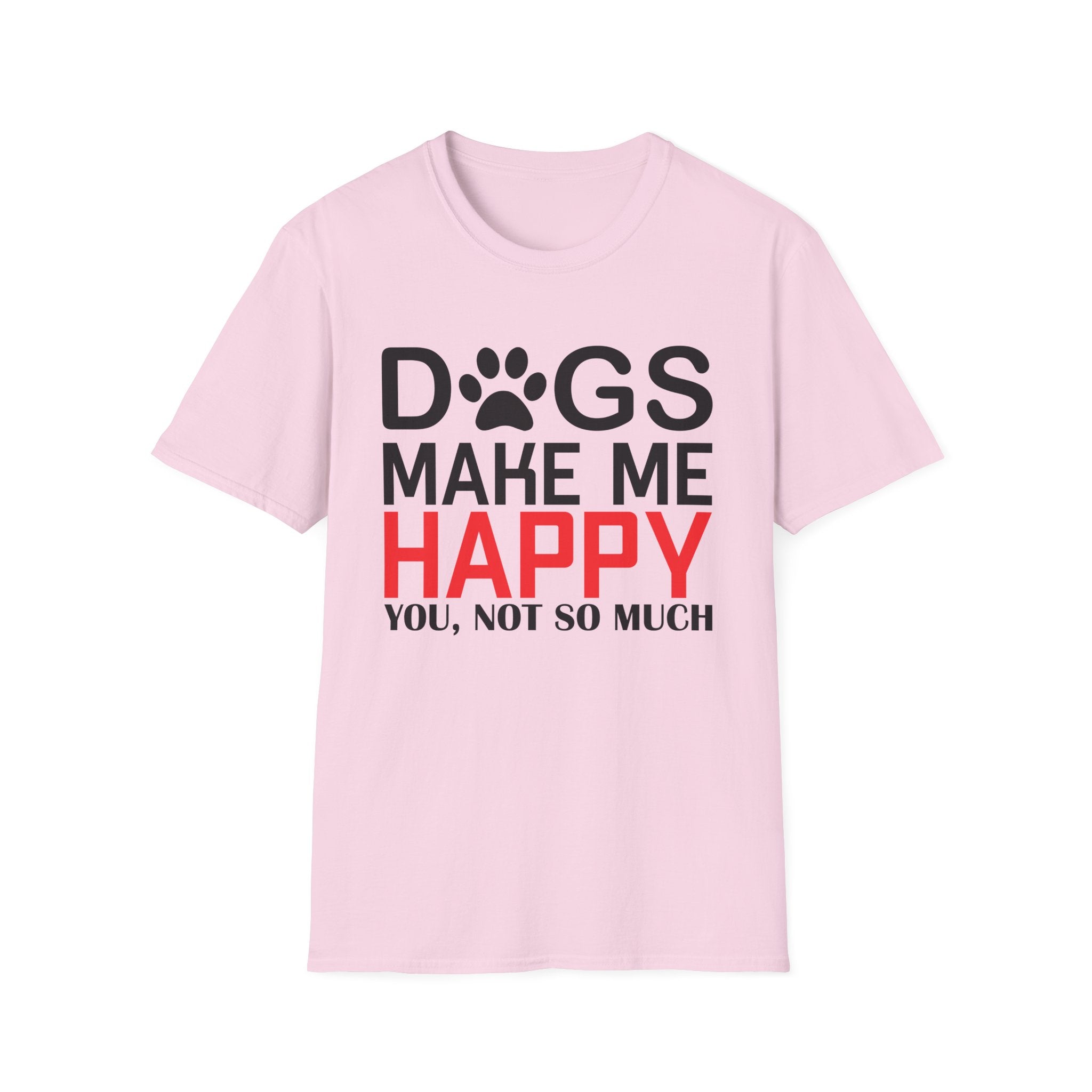 Dogs Make Me Happy - You... Not So Much T-Shirt - Shirt Cave