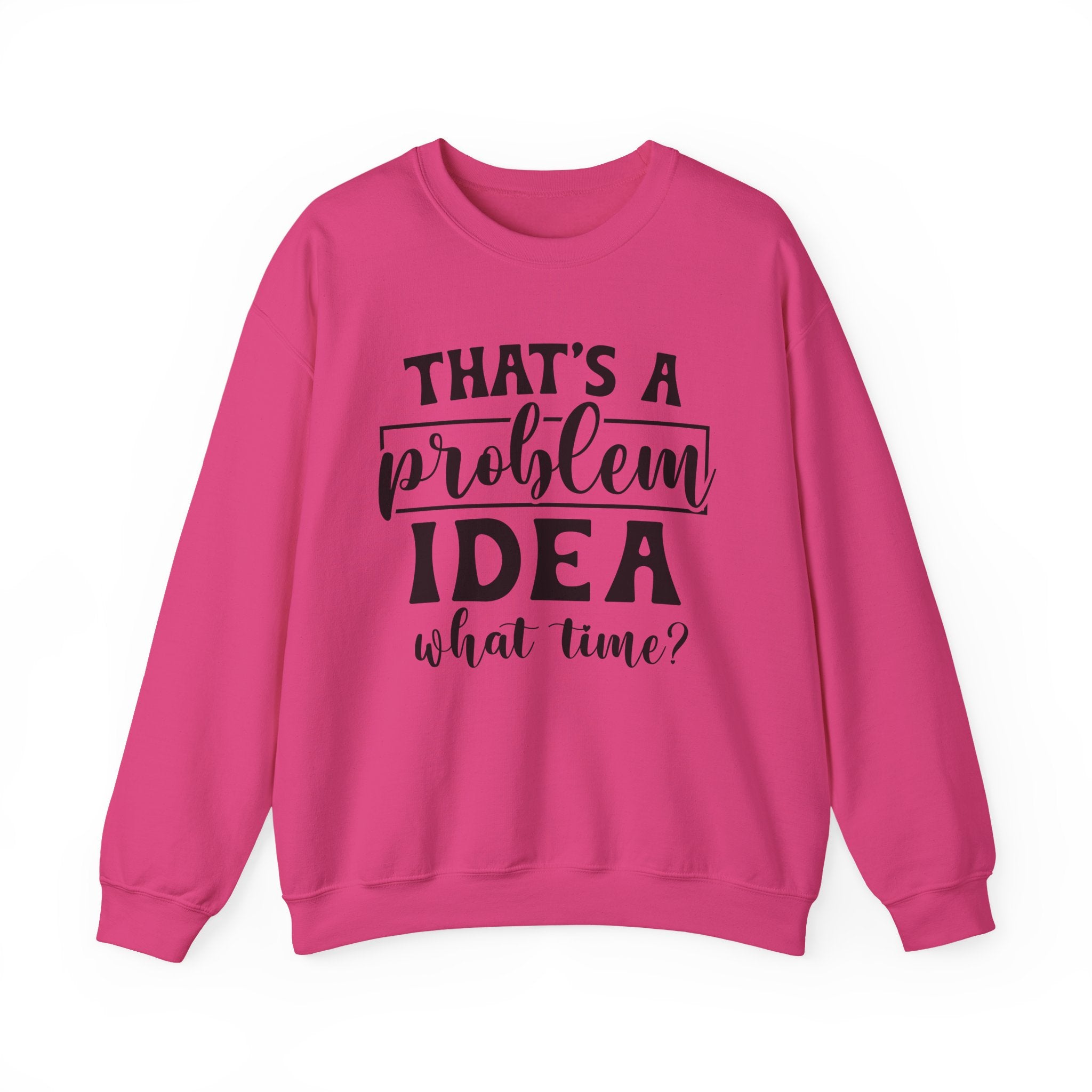 That's a Problem Idea Sweatshirt - Shirt Cave