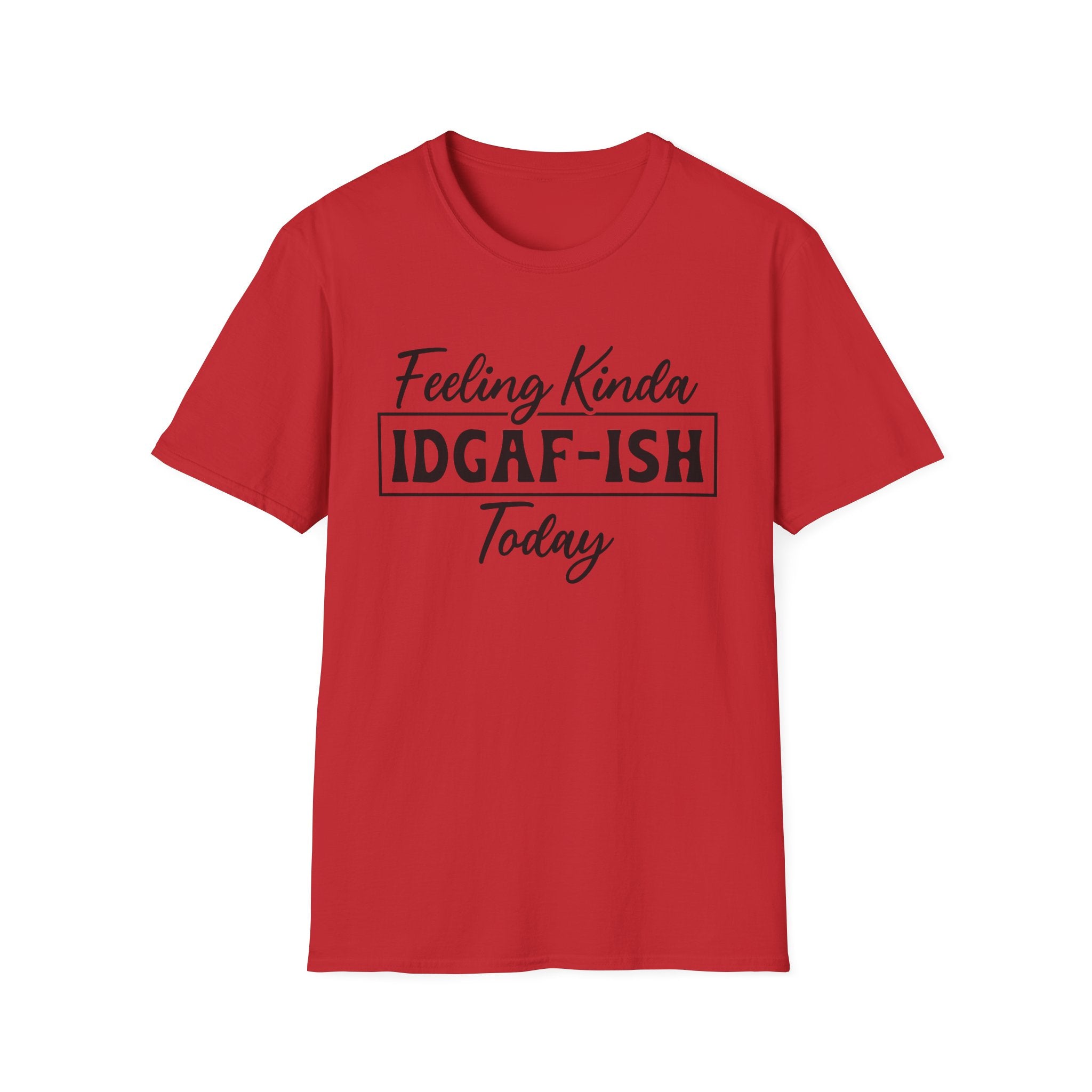 Feeling Kinda IDGAF - ISH Today T-Shirt - Shirt Cave