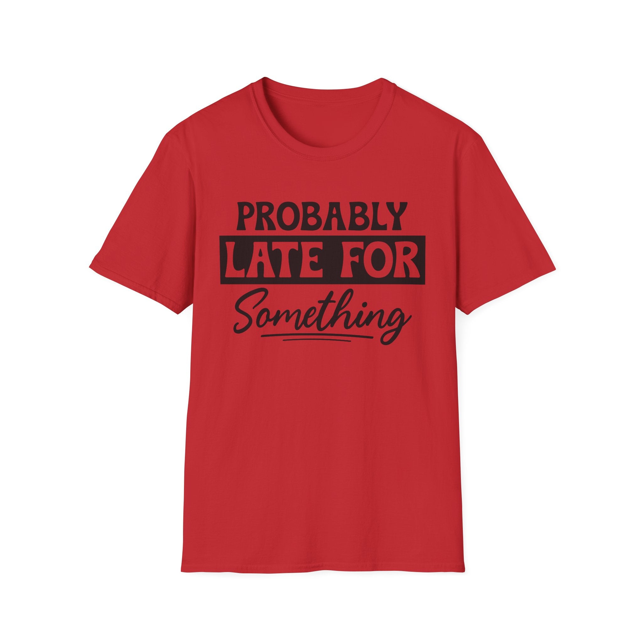 Probably Late For Something T-Shirt - Shirt Cave