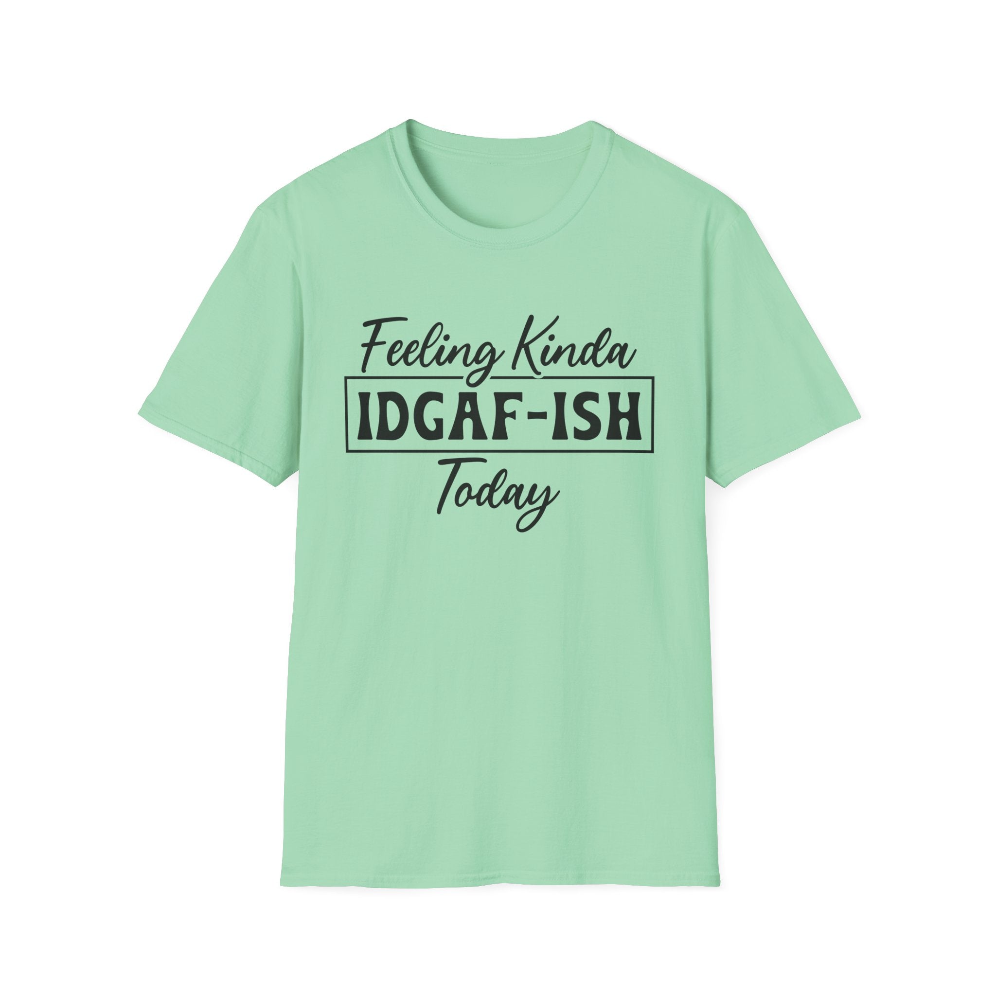Feeling Kinda IDGAF - ISH Today T-Shirt - Shirt Cave