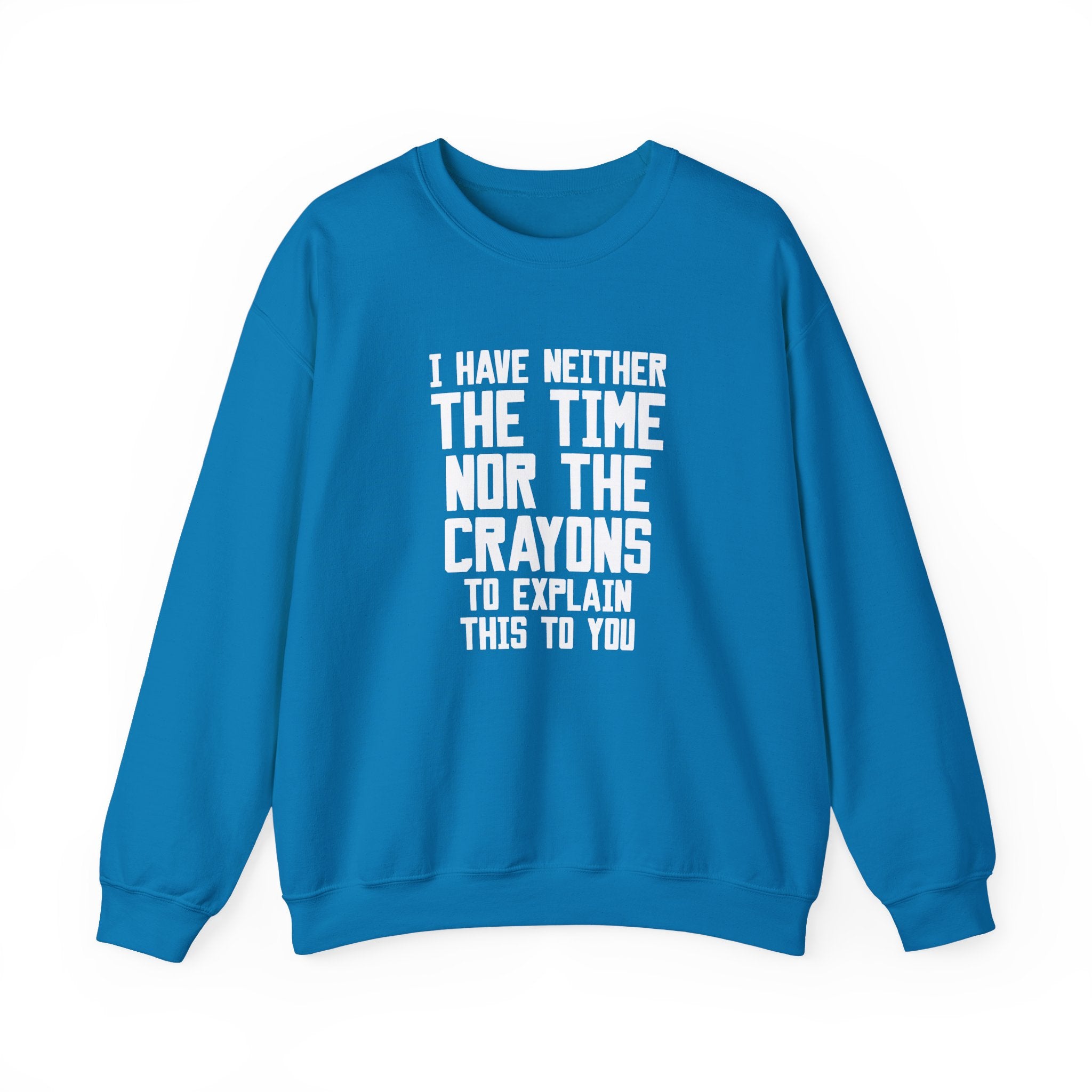 I Have Neither the Time nor the Crayons Sweatshirt - Shirt Cave