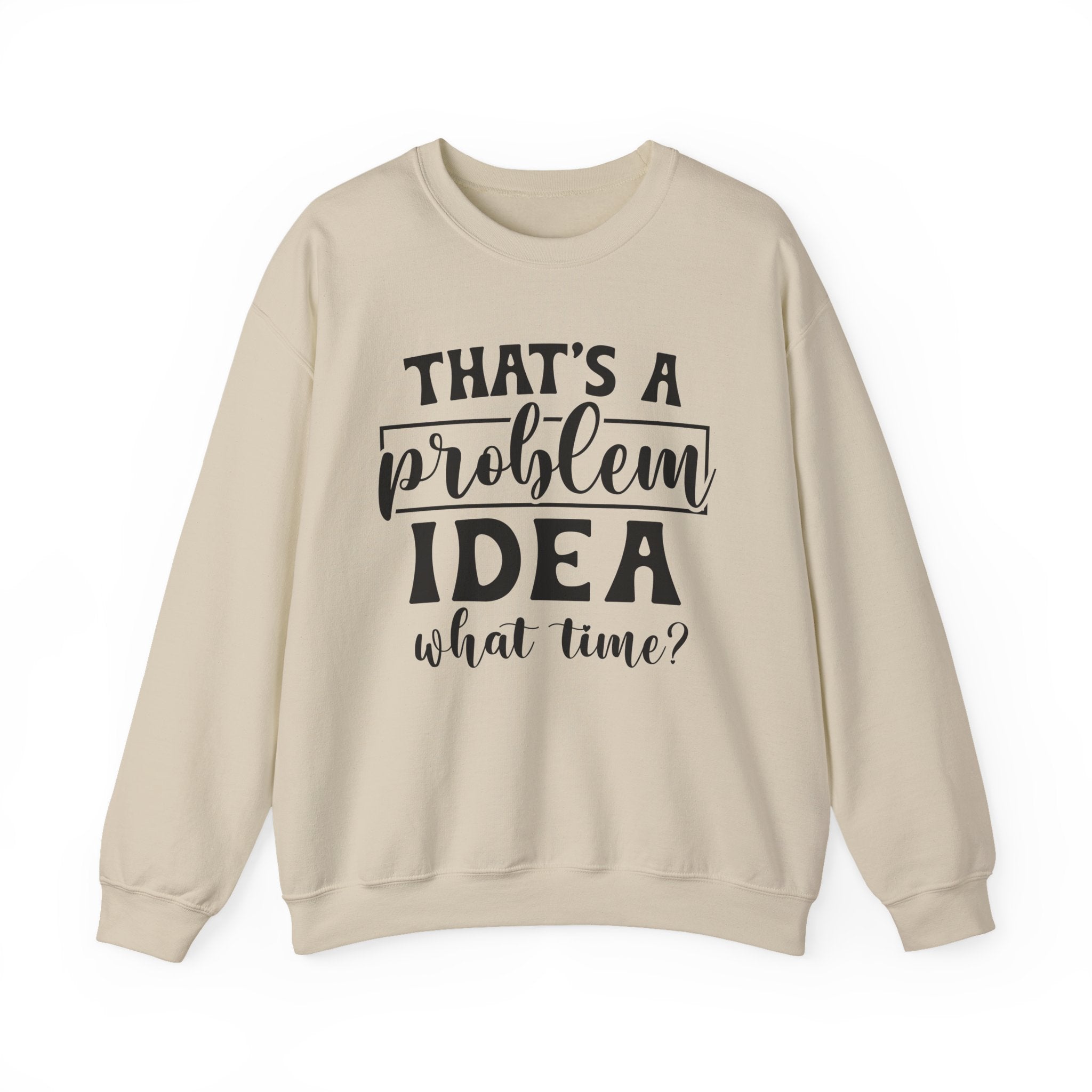 That's a Problem Idea Sweatshirt - Shirt Cave