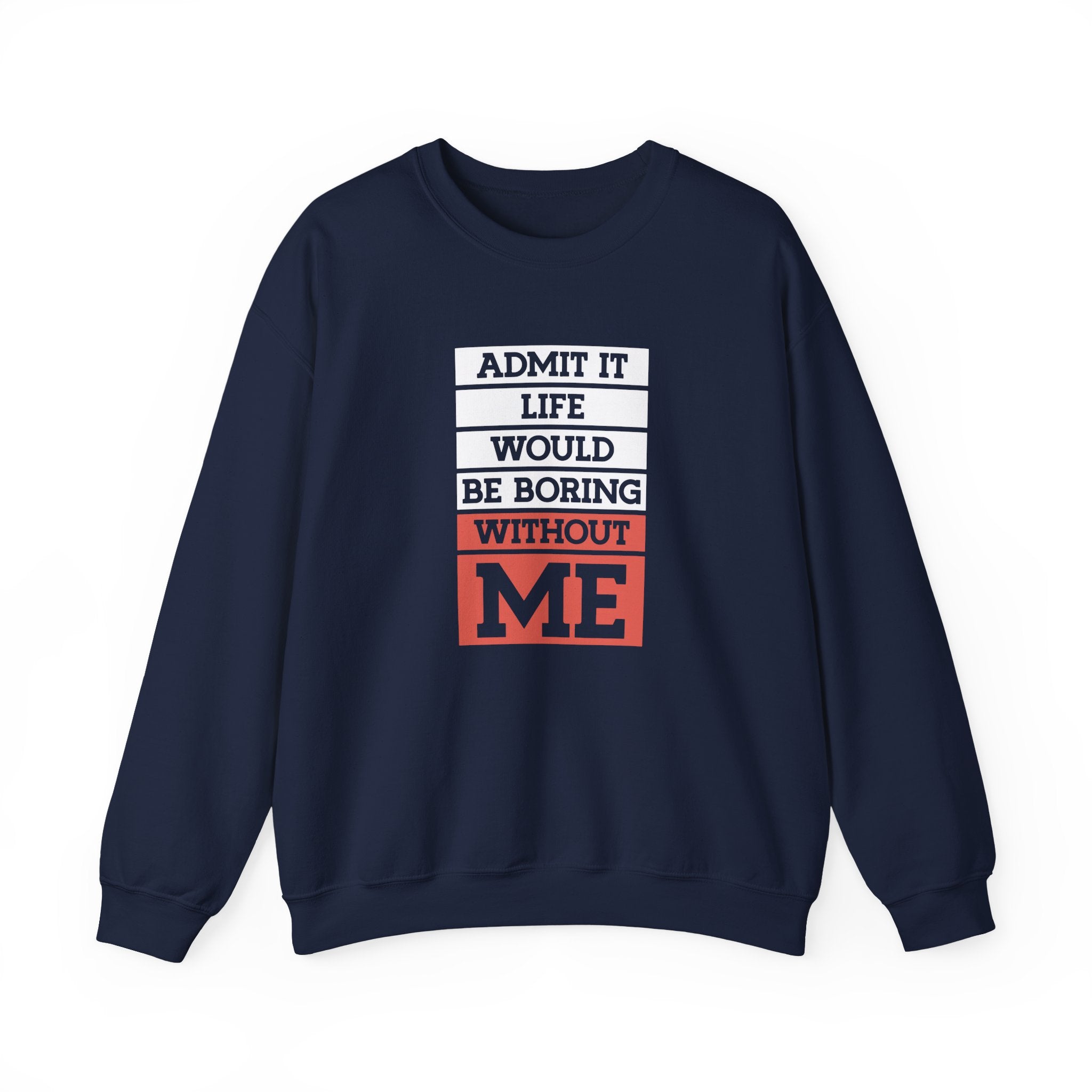 Life Would Be Boring Without Me Sweatshirt - Shirt Cave