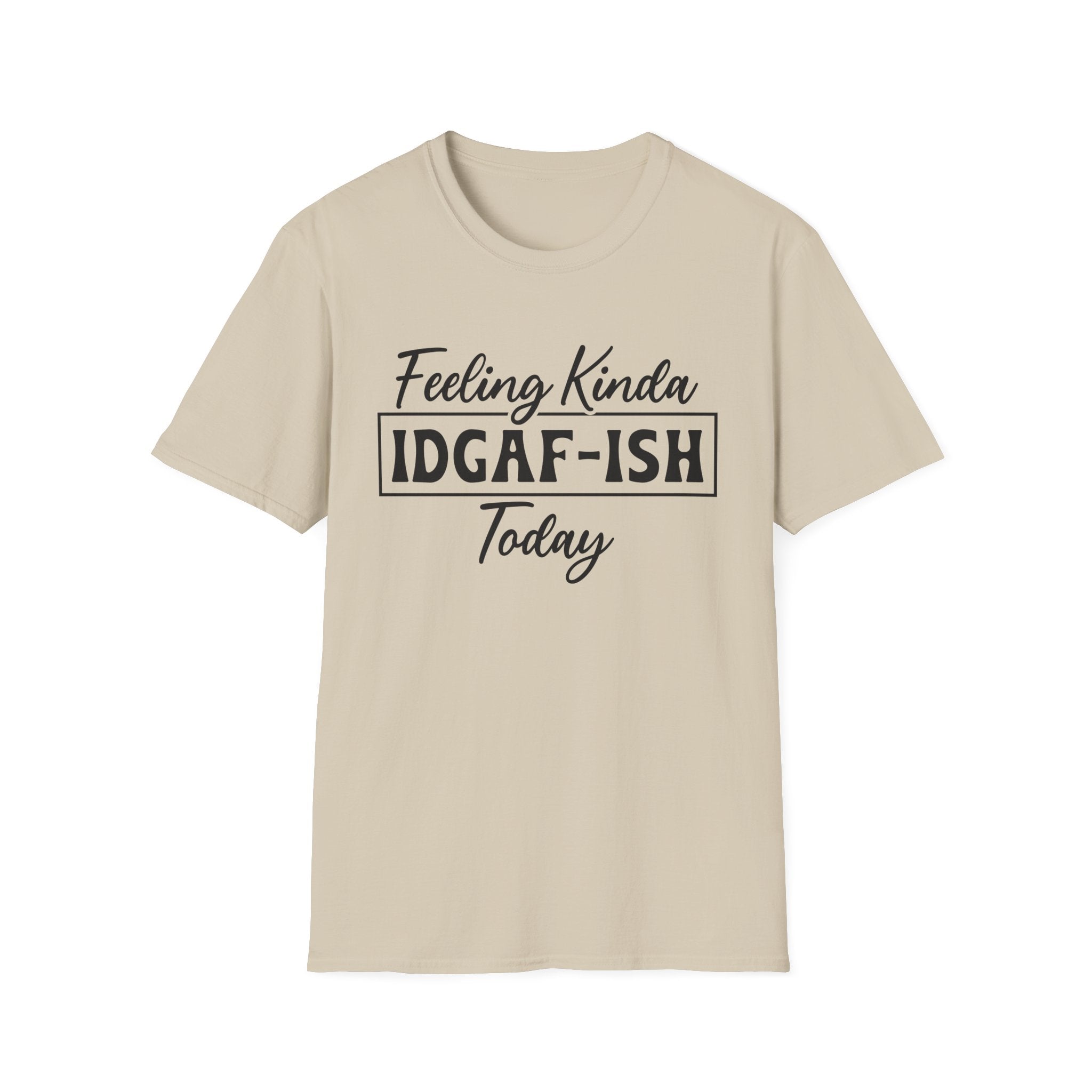 Feeling Kinda IDGAF - ISH Today T-Shirt - Shirt Cave
