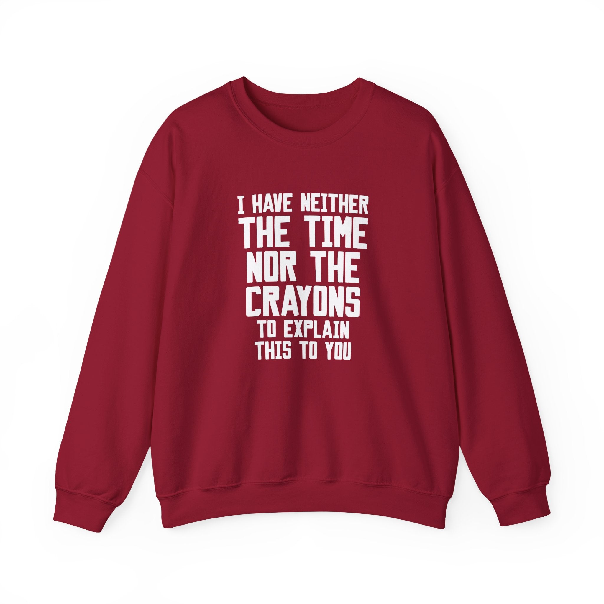 I Have Neither the Time nor the Crayons Sweatshirt - Shirt Cave