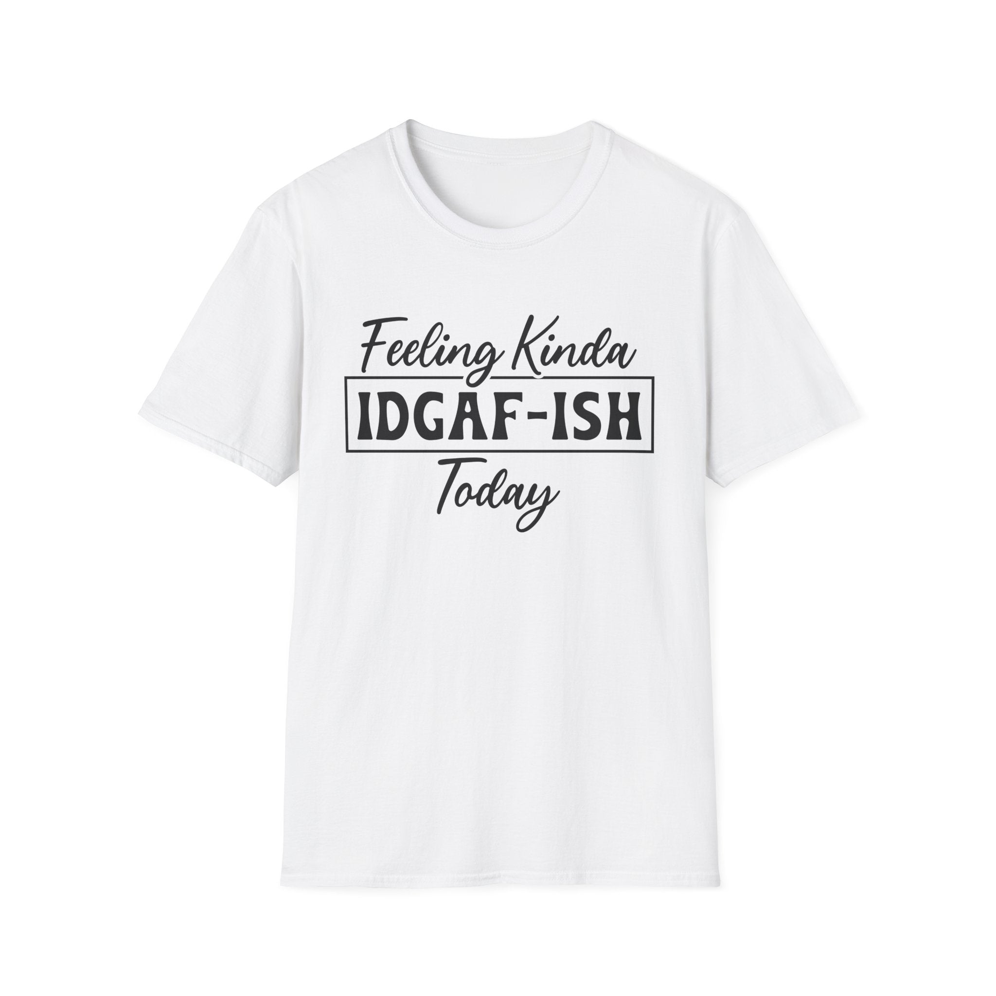 Feeling Kinda IDGAF - ISH Today T-Shirt - Shirt Cave