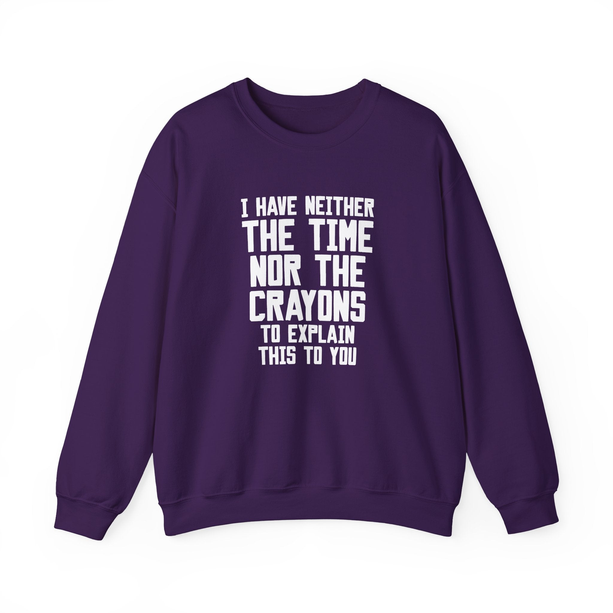 I Have Neither the Time nor the Crayons Sweatshirt - Shirt Cave