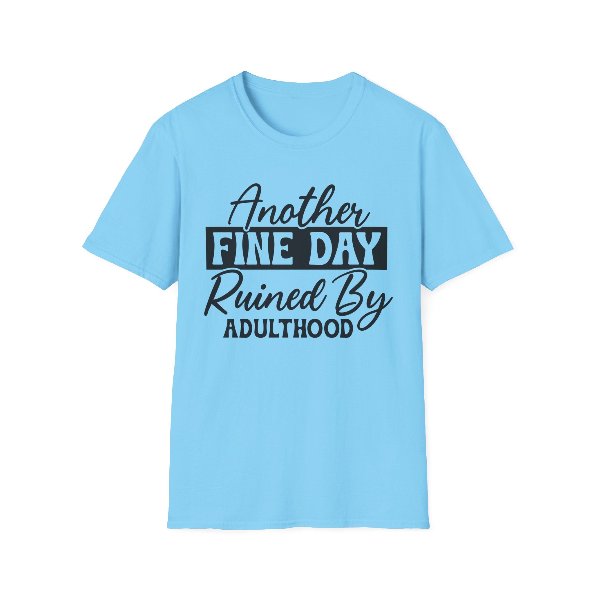 Another Fine Day Ruined By Adulthood T-Shirt - Shirt Cave