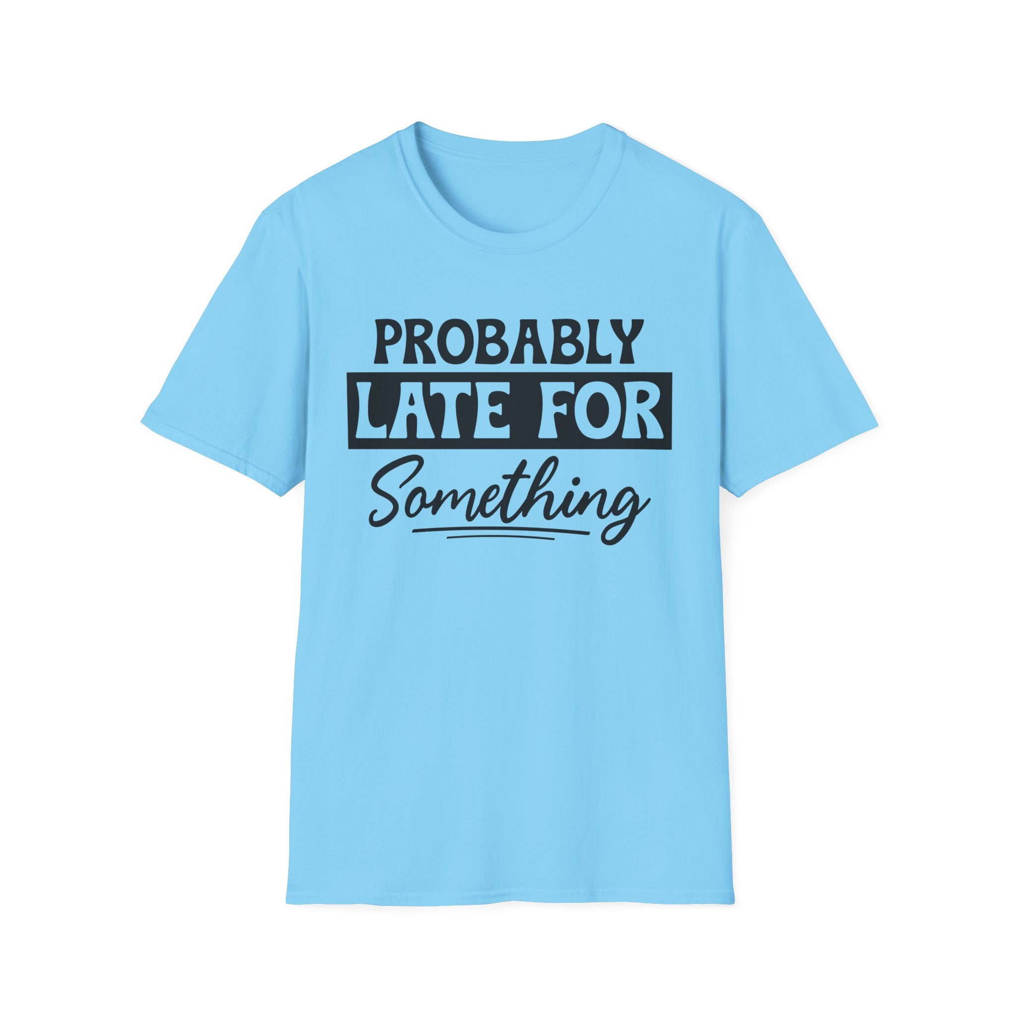 Probably Late For Something T-Shirt - Shirt Cave