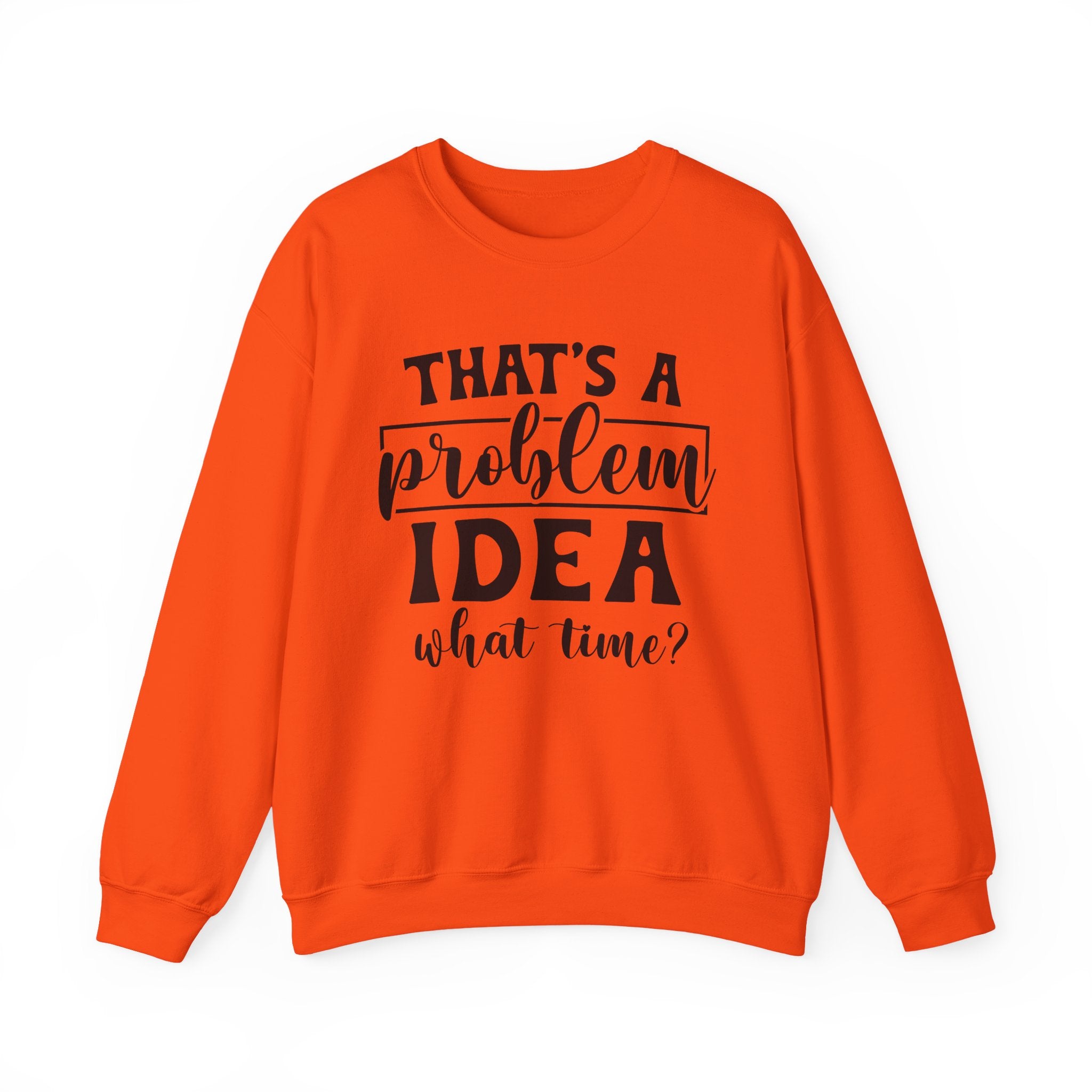 That's a Problem Idea Sweatshirt - Shirt Cave